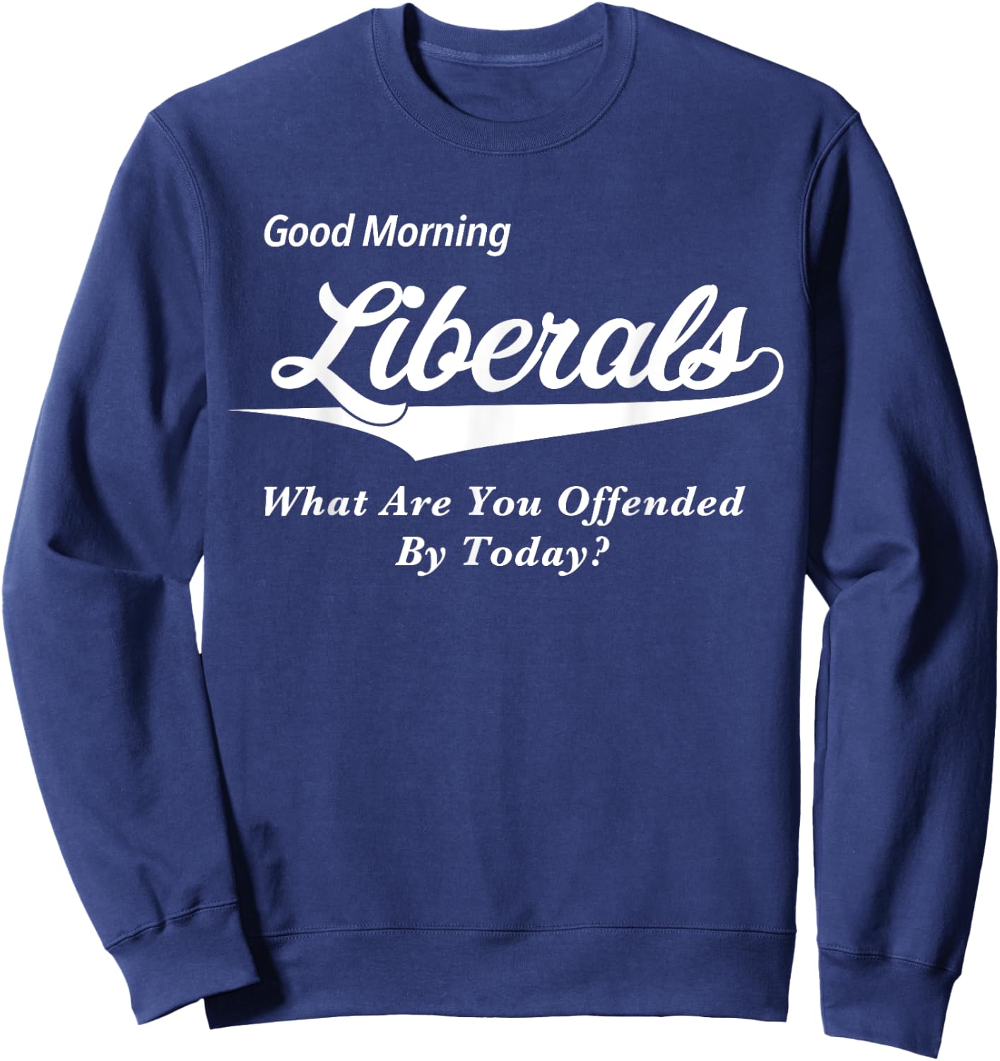 Funny Anti Liberal Gifts for Conservative Republicans Sweatshirt - Sweatshirt | Navy