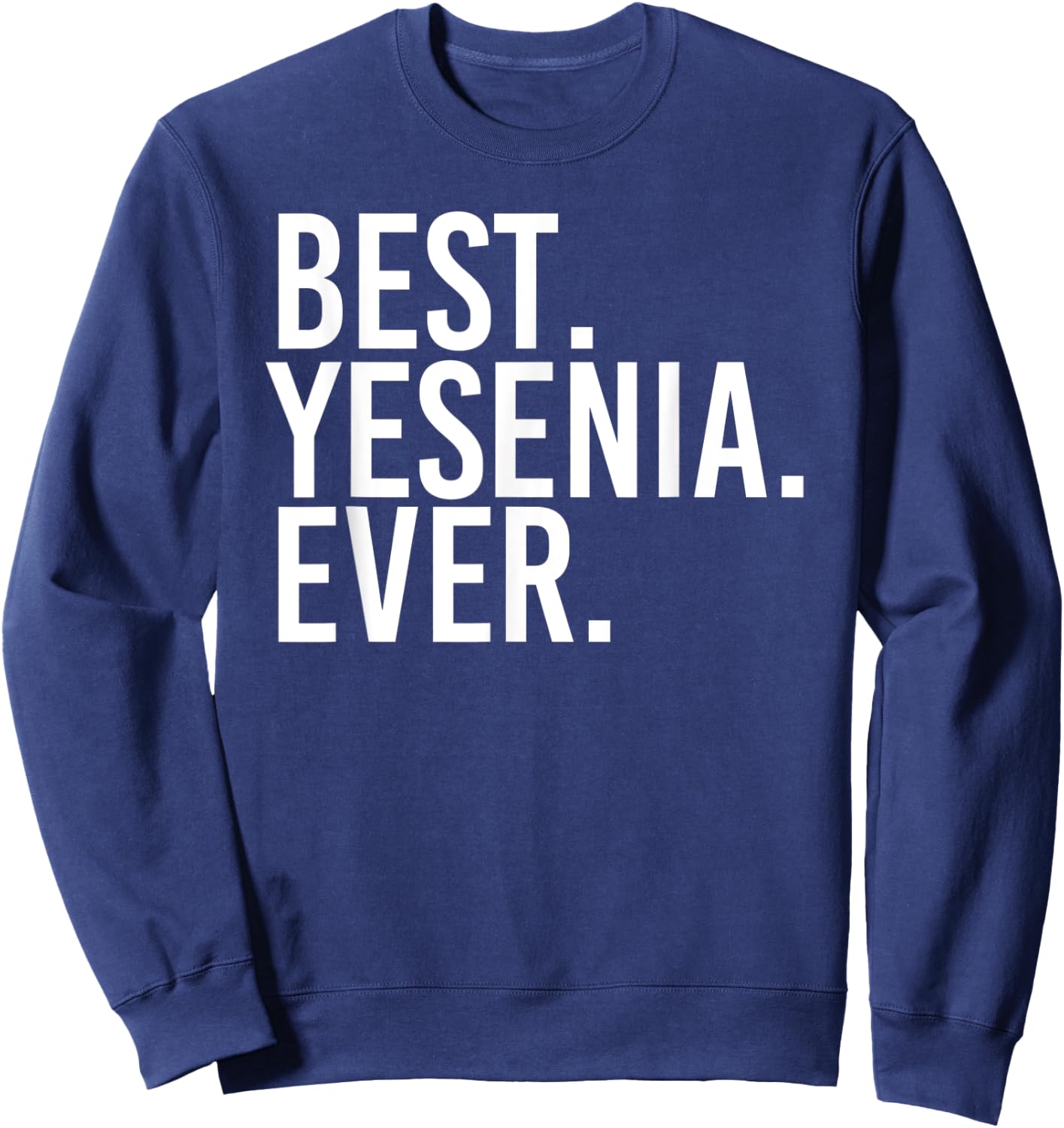 BEST. YESENIA. EVER. Gift Name Funny Personalized Women Sweatshirt - Sweatshirt | Navy