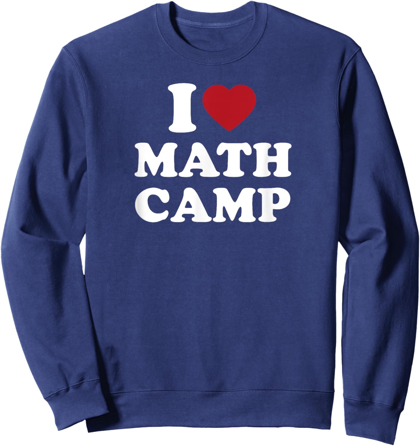 I Love Math Camp Funny Math Geek Nerd Sweatshirt - Sweatshirt | Navy
