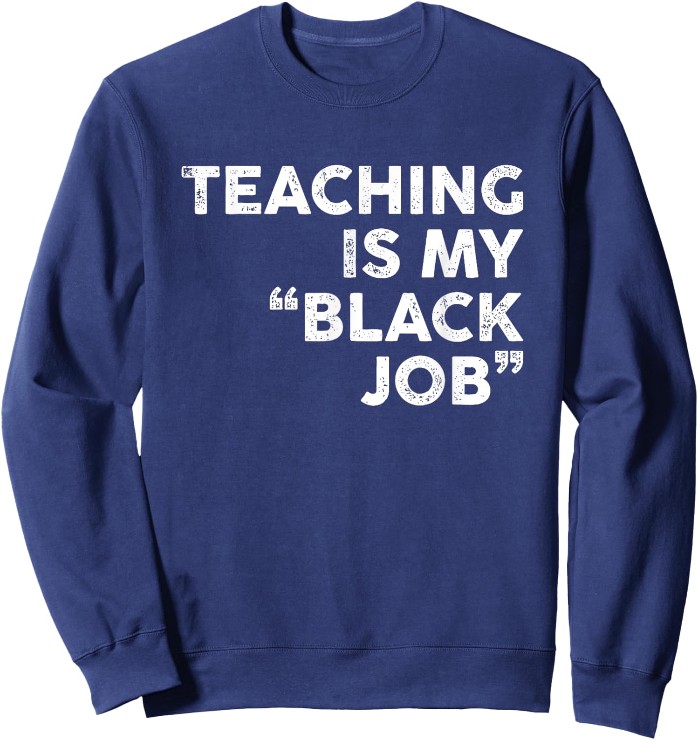 Teaching Is My Black Job Shirt Funny Sarcastic Saying Sweatshirt - Sweatshirt | Navy