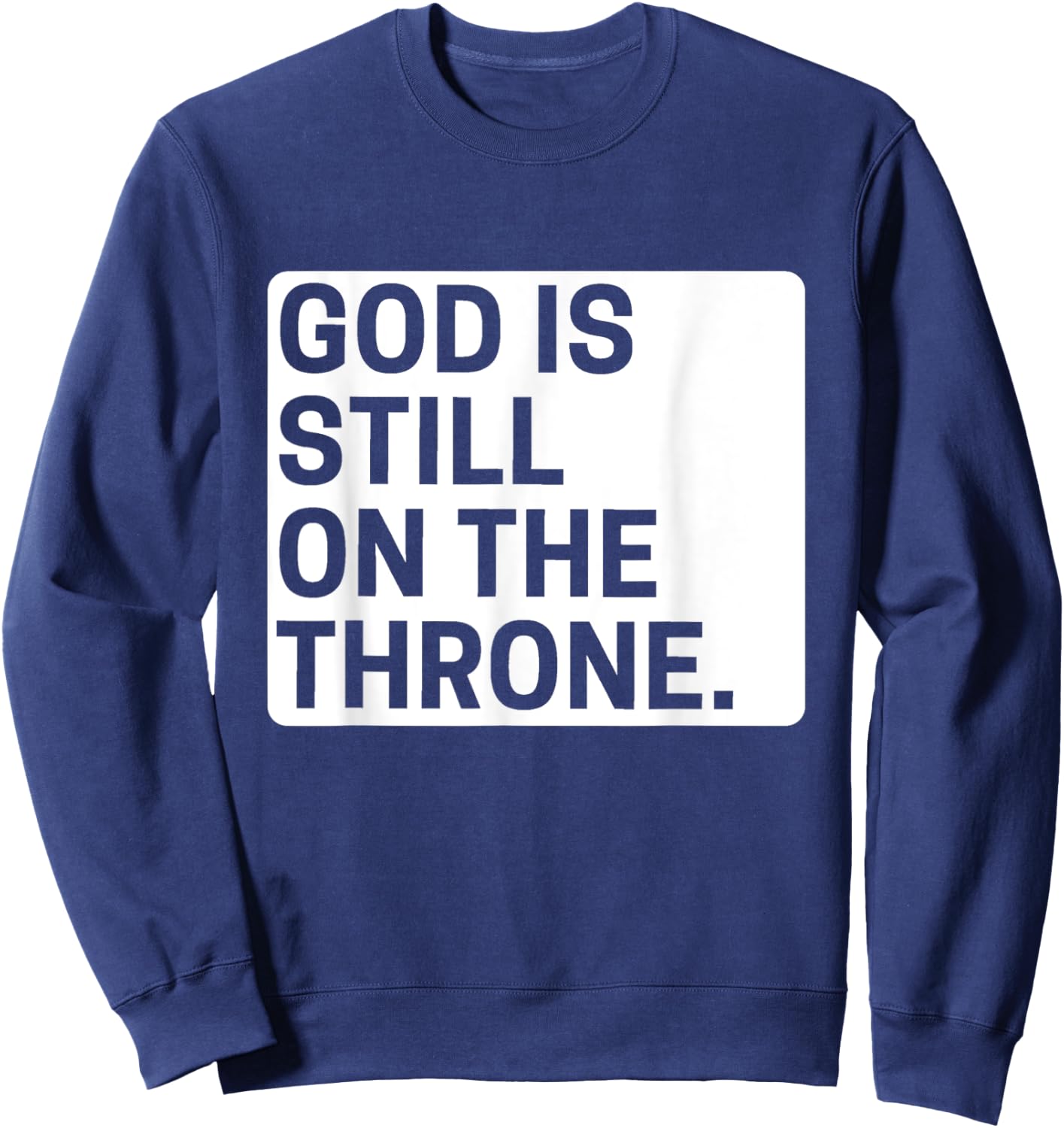 God is still on the throne.. Sweatshirt - Sweatshirt | Navy