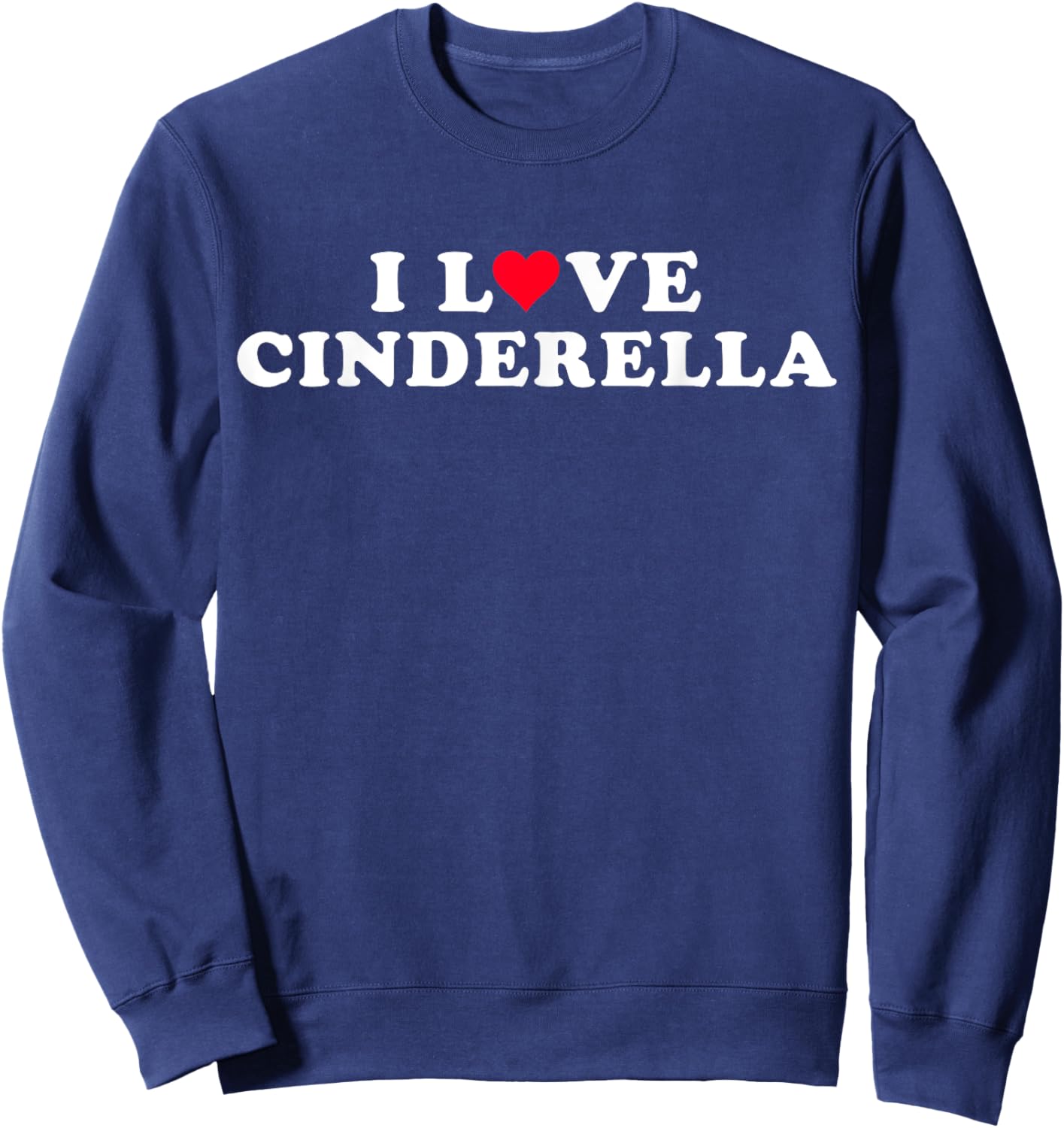 I Love Cinderella Girlfriend & Boyfriend Cinderella Name Sweatshirt - Sweatshirt | Navy
