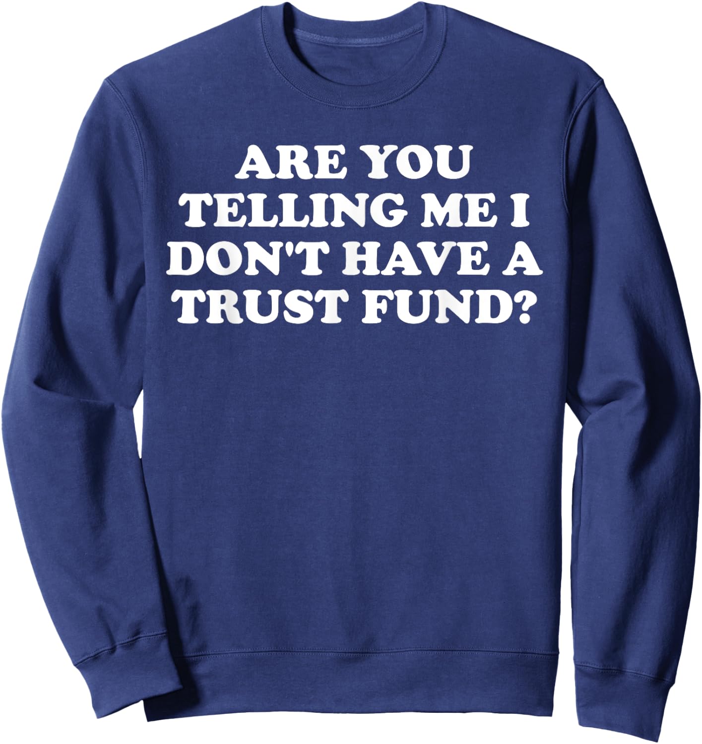Are You Telling Me I Don't Have A Trust Fund? Design Sweatshirt - Sweatshirt | Navy
