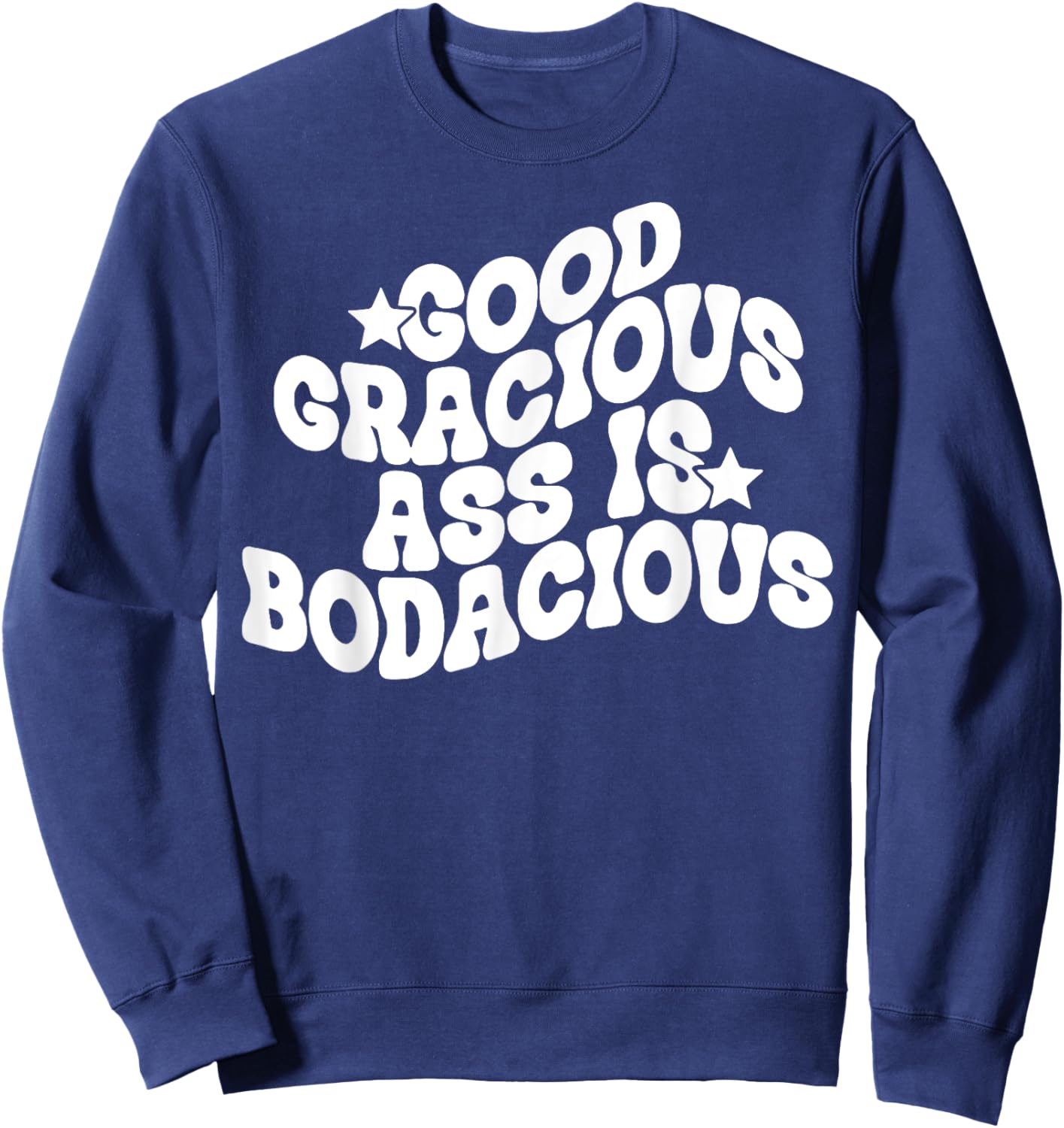 Good Gracious Ass Is Bodacious Sweatshirt - Sweatshirt | Navy