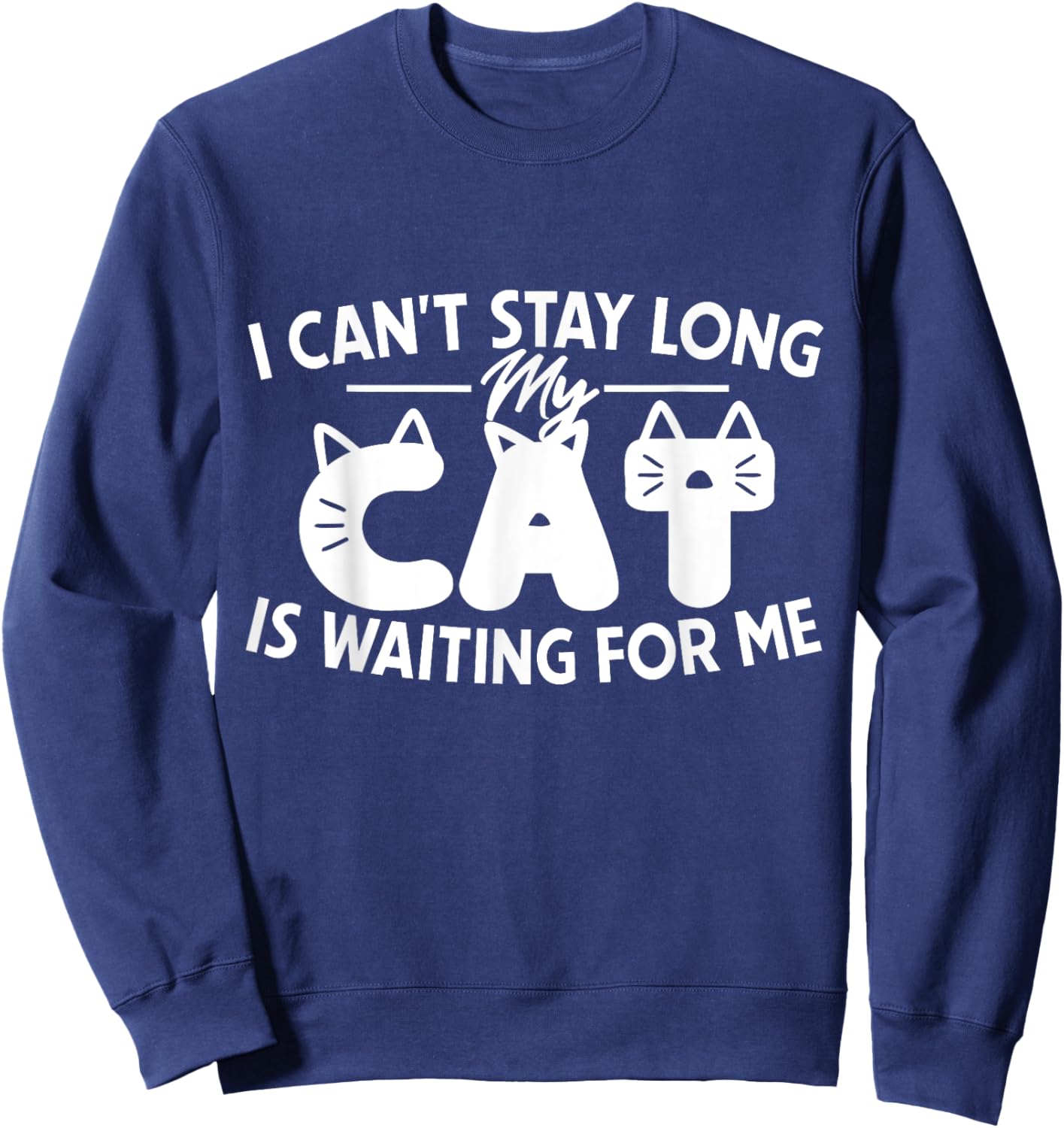 Funny I Can't Stay Long My Cat Is Waiting For Me Men Women Kids Sweatshirt - Sweatshirt | Navy