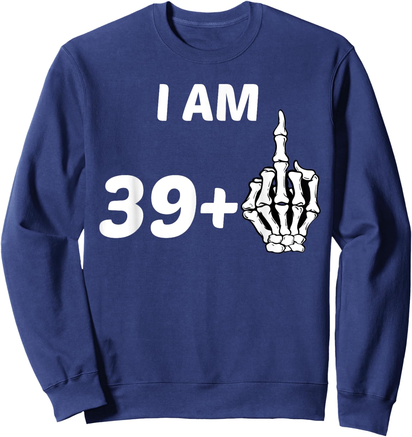 I Am 39 Plus Middle Finger Skeleton Bone 40th Birthday Shirt Sweatshirt - Sweatshirt | Navy