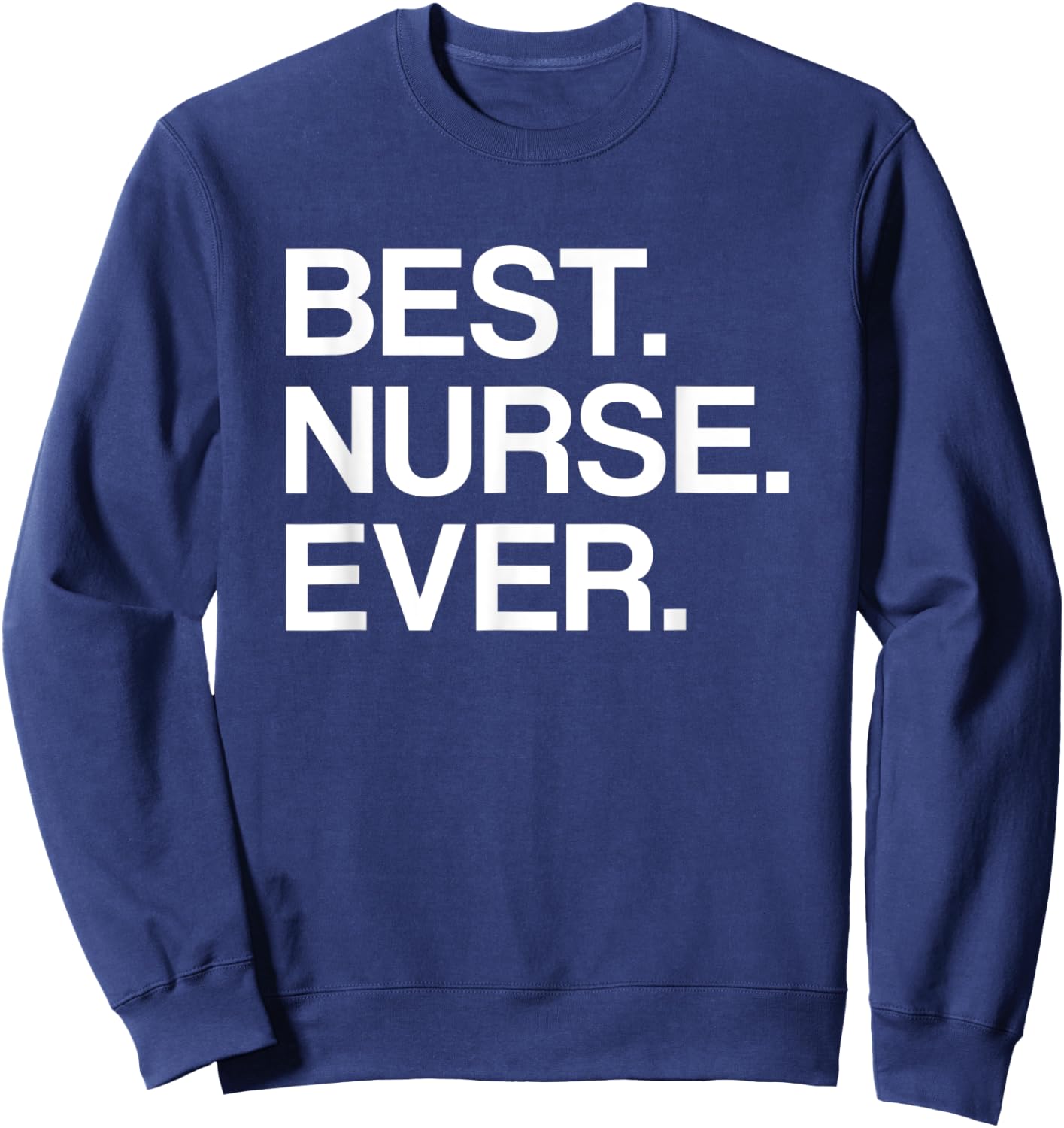Best. Nurse. Ever. Funny for Male or Female Nurse Sweatshirt - Sweatshirt | Navy