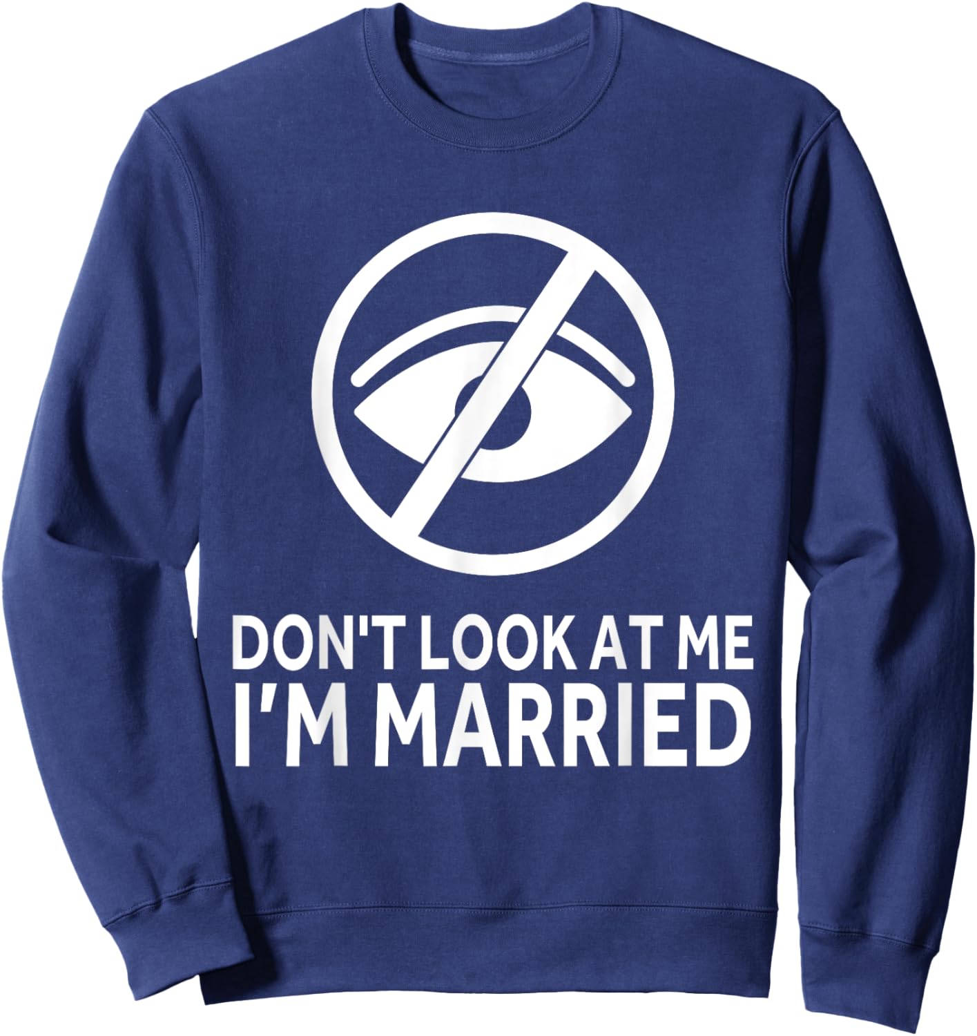 Don't Look at me I'm Married Funny Husband Saying Sweatshirt - Sweatshirt | Navy