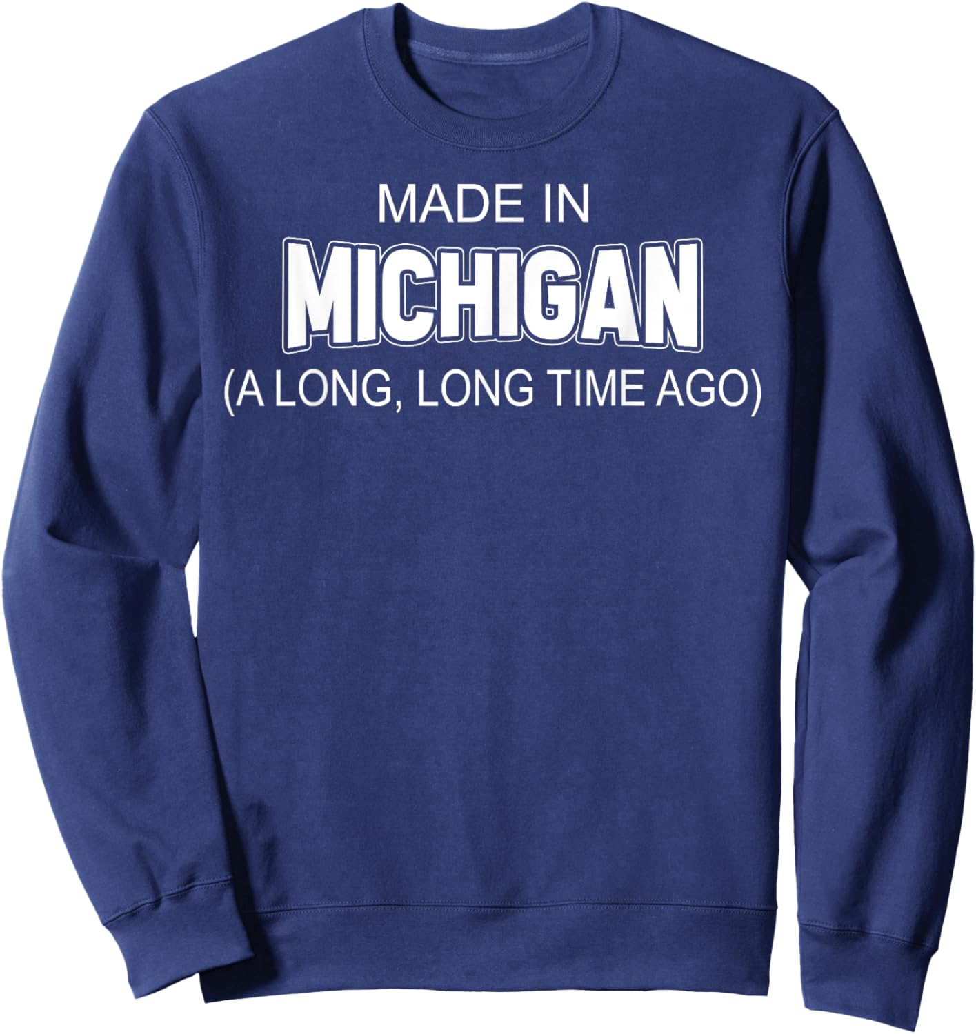 Made In Michigan A Long Long Time Ago Sweatshirt - Sweatshirt | Navy