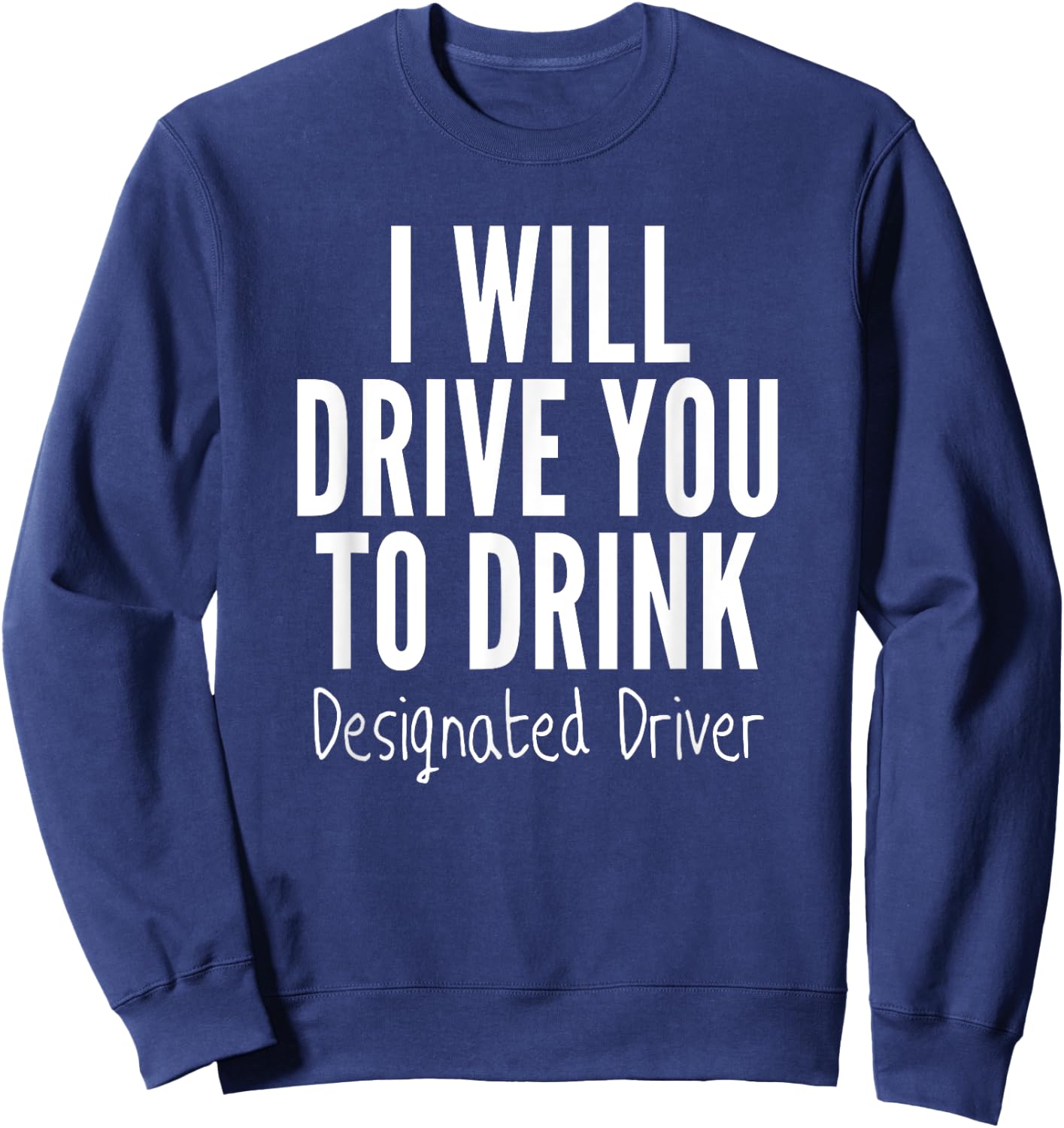 Designated Driver T Shirt Funny Sober Drive You To Drink Sweatshirt - Sweatshirt | Navy