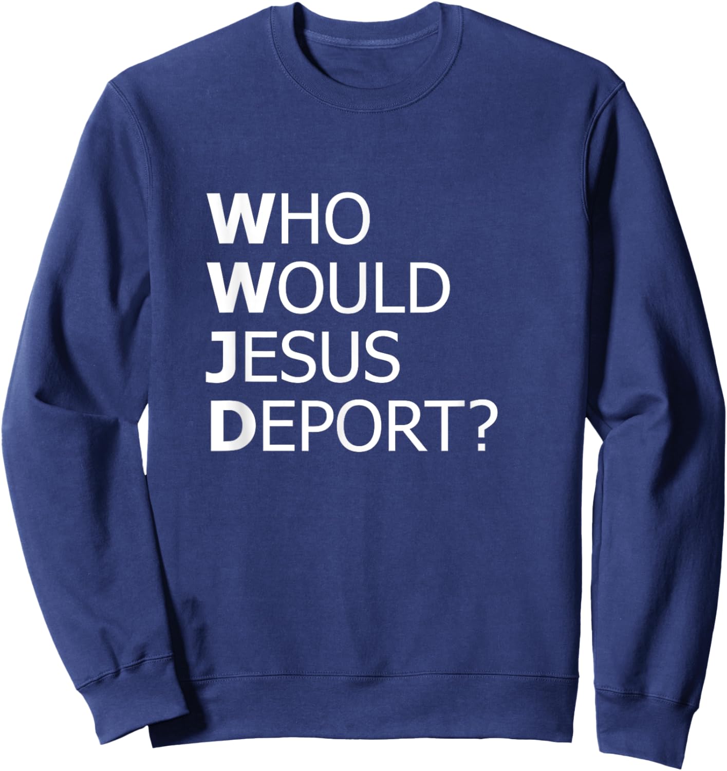 Who Would Jesus Deport Thought-Provoking Social Justice Sweatshirt - Sweatshirt | Navy