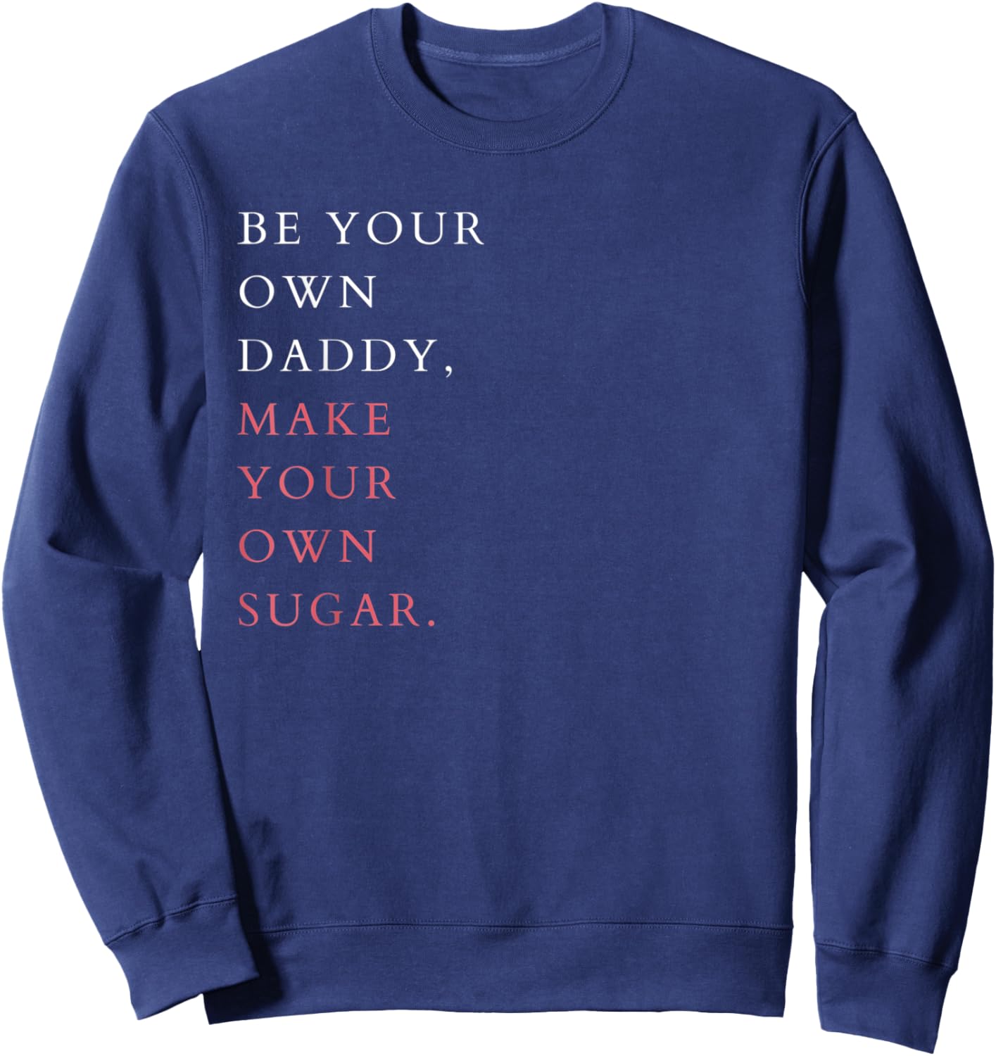 Feminist Hustle Saying Be Your Own Daddy Make Your Own Sugar Sweatshirt - Sweatshirt | Navy