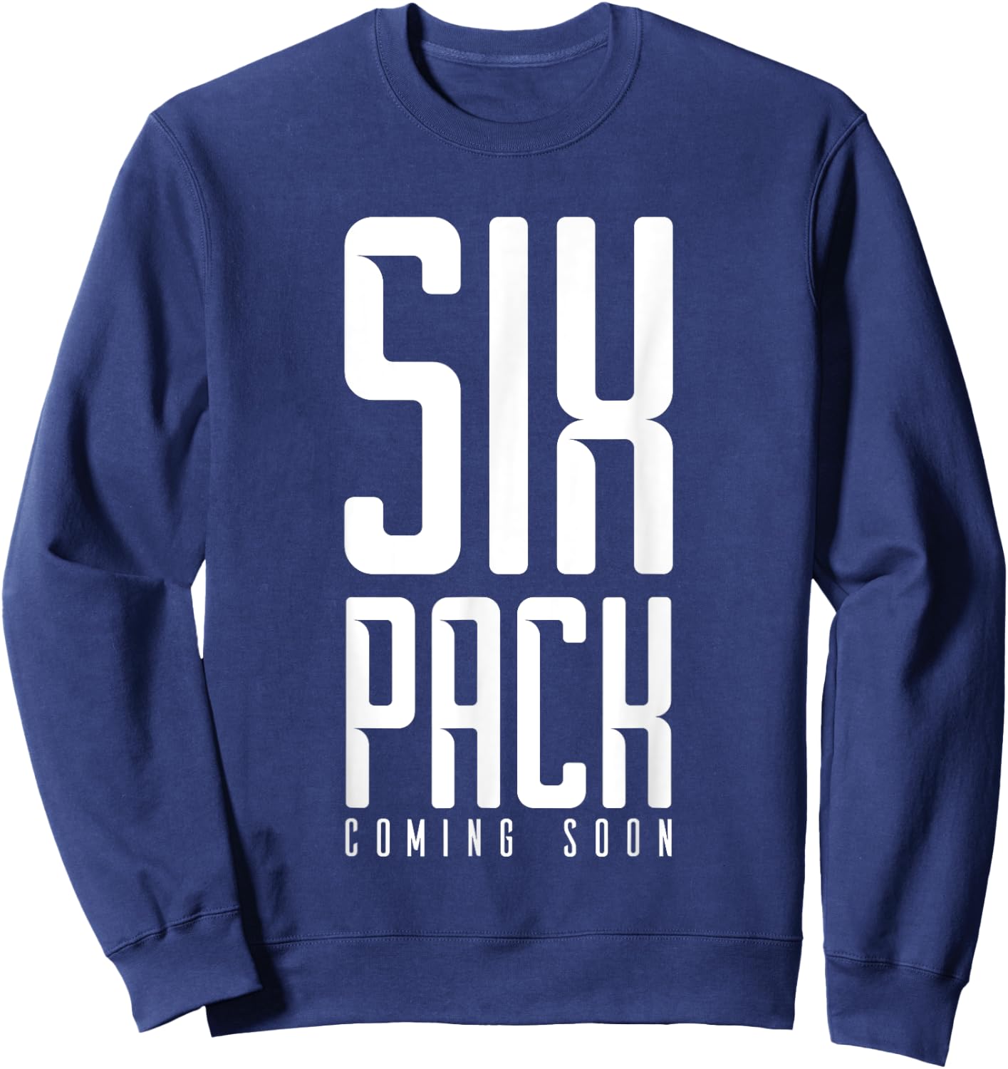 Six Pack Soon Funny Weights Gym Joke Comedy Fitness Muscles Sweatshirt - Sweatshirt | Navy