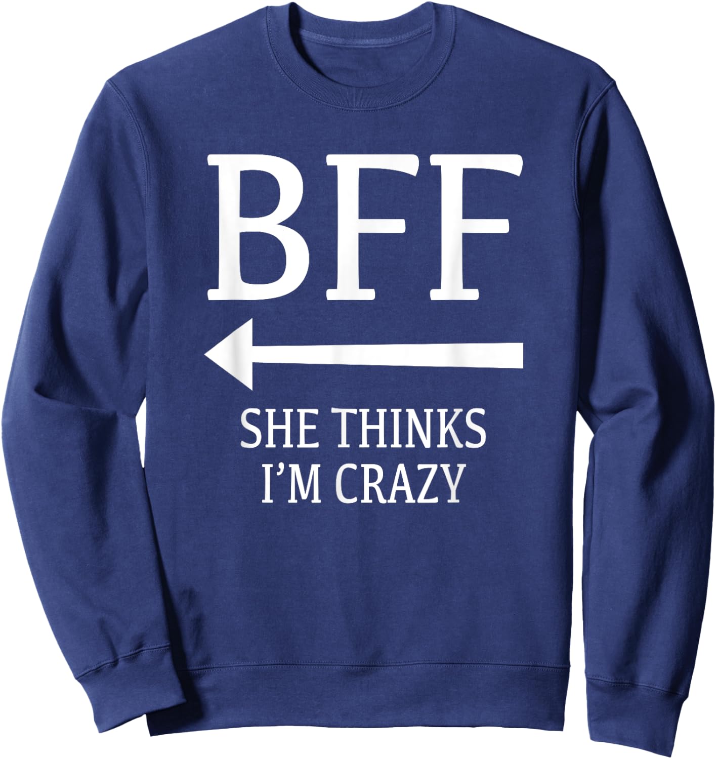 I Know She's Crazy She Thinks I'm Crazy Best Friends BFF Sweatshirt - Sweatshirt | Navy