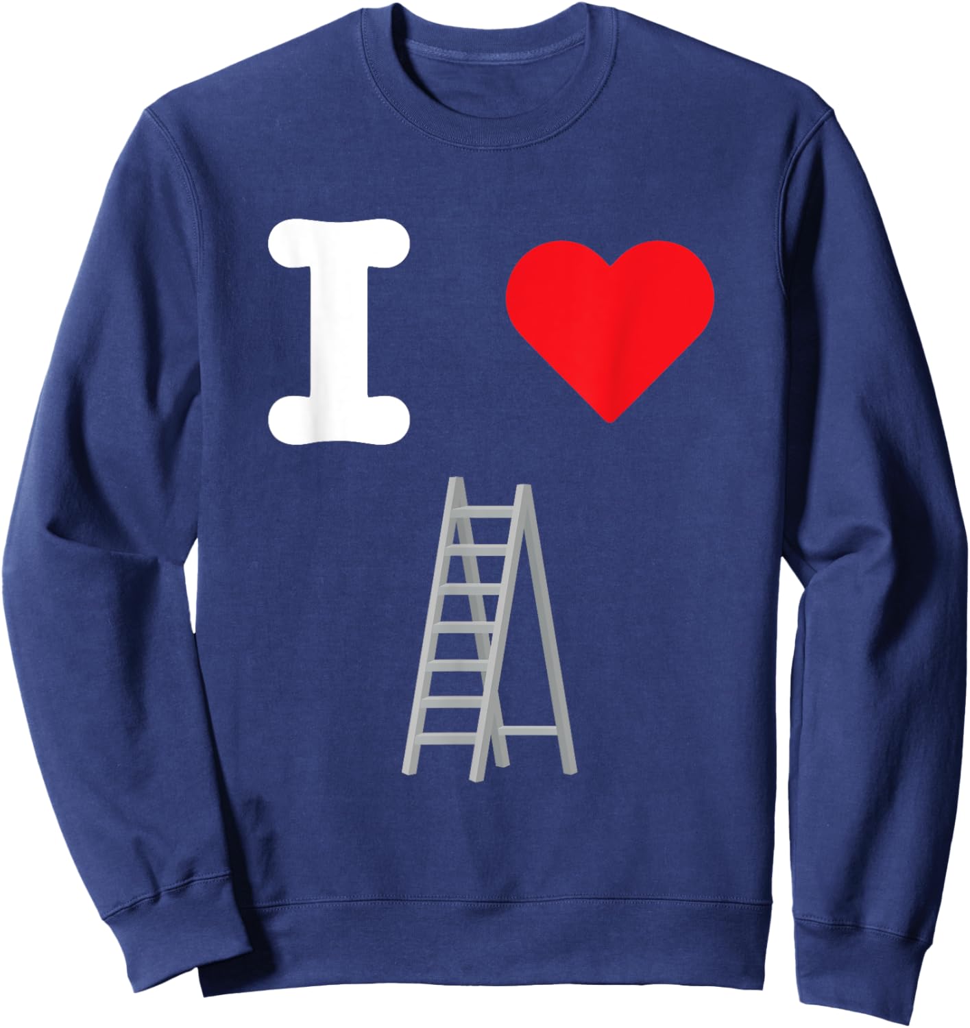 I Love Ladders Vertical Steps Climb Rungs Extension Folding Sweatshirt - Sweatshirt | Navy