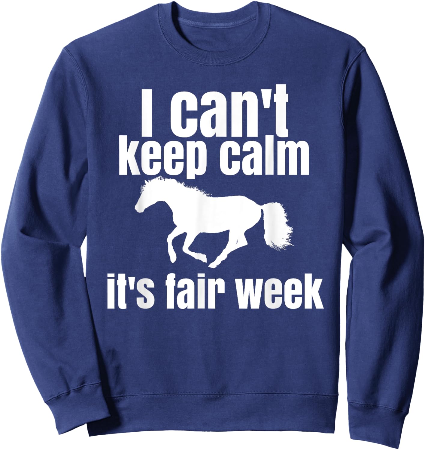 I Can't Keep Calm It's Fair Week Funny Horse Show Sweatshirt - Sweatshirt | Navy
