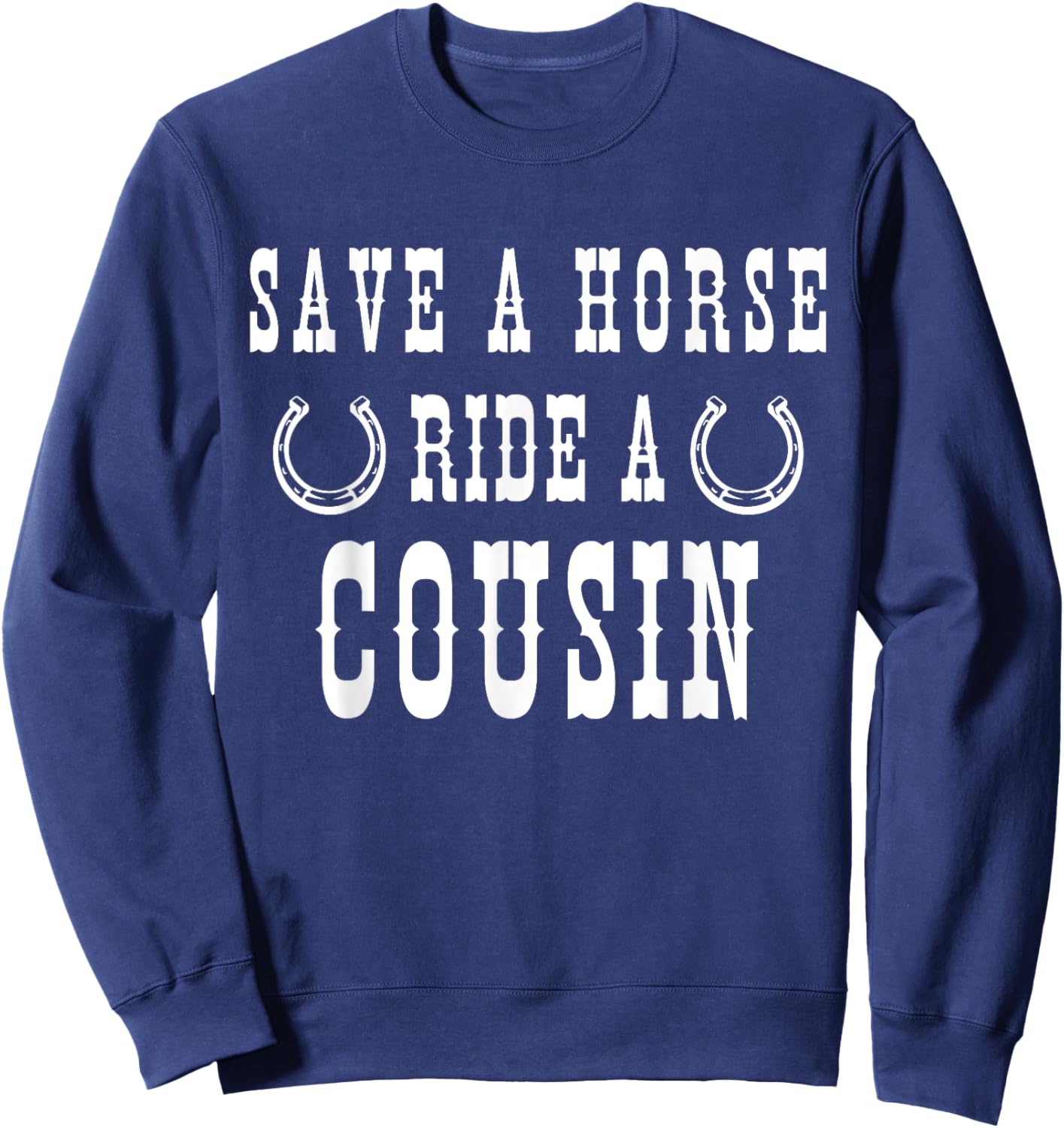 Save a Horse Ride A Cousin - Southern Joke Adult Humor Sweatshirt - Sweatshirt | Navy