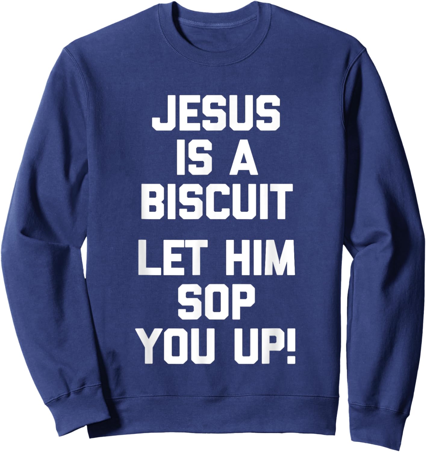 Jesus Is A Biscuit (Let Him Sop You Up) Funny Catholic Jesus Sweatshirt - Sweatshirt | Navy