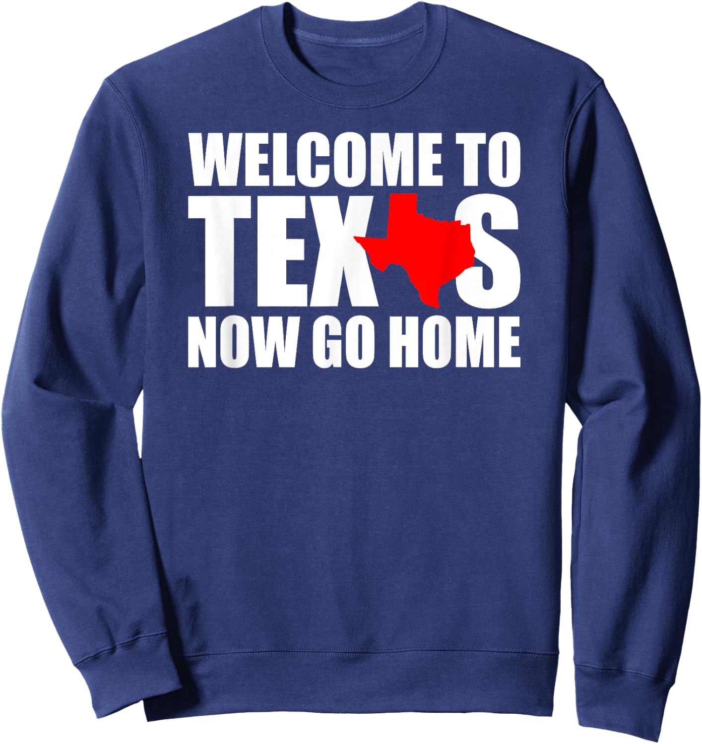 Welcome to Texas Now Go Home Funny Texan Men Women Sweatshirt - Sweatshirt | Navy