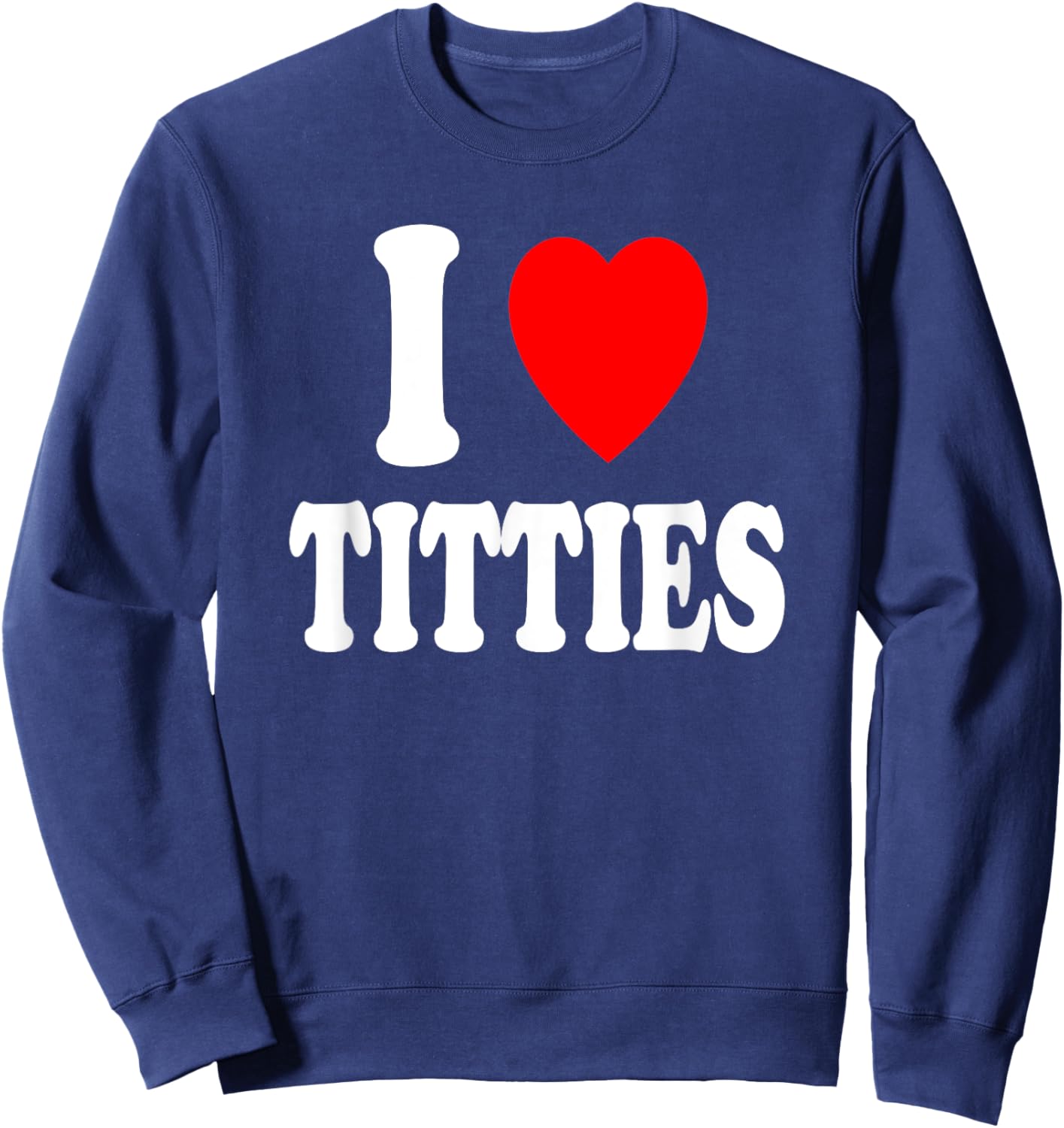 I Heart (Love) Titties Hot Sexy Boobs Boobies Attraction Sweatshirt - Sweatshirt | Navy