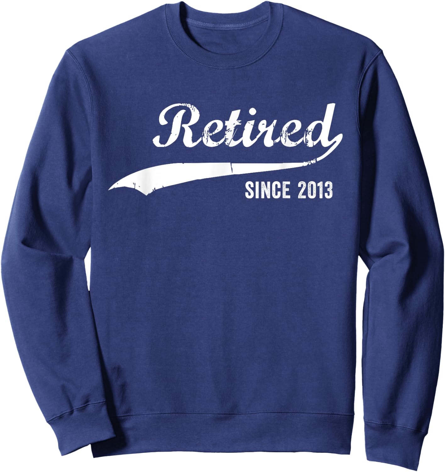 Retired Since 2013 Funny Retirement Sweatshirt - Sweatshirt | Navy