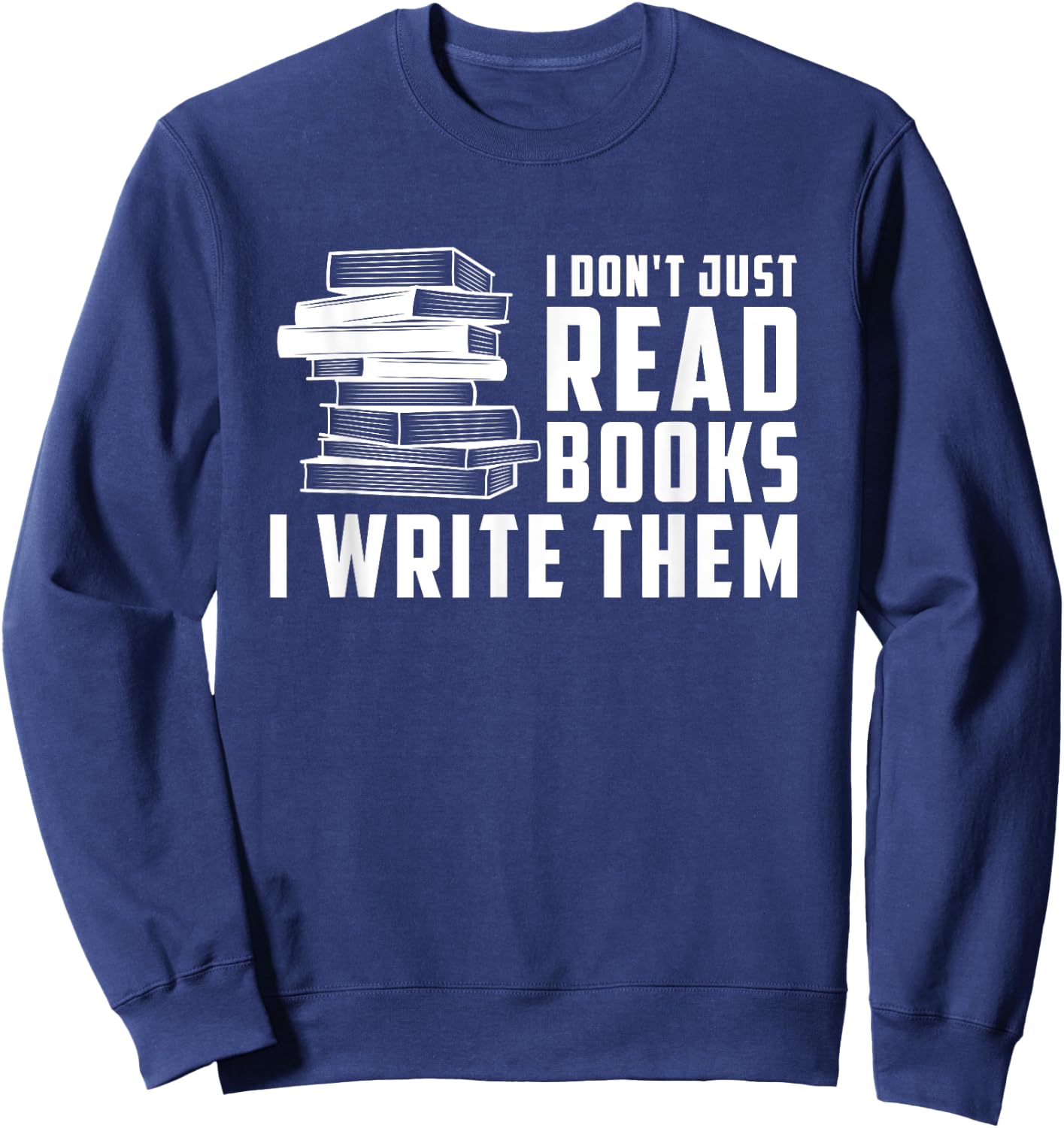 Writer Author - I Don't Just Read Books I Write Them Small Sweatshirt - Sweatshirt | Navy