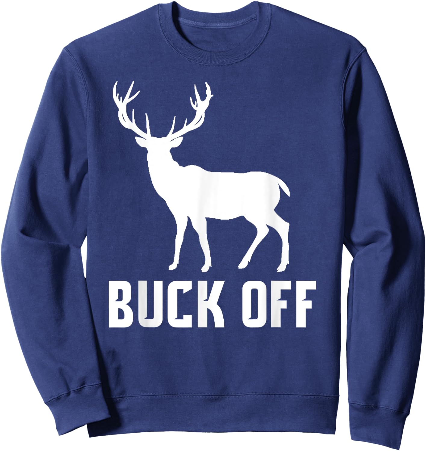 Buck Off Hunting Shirt Funny Deer Gift Big Buck Sweatshirt - Sweatshirt | Navy