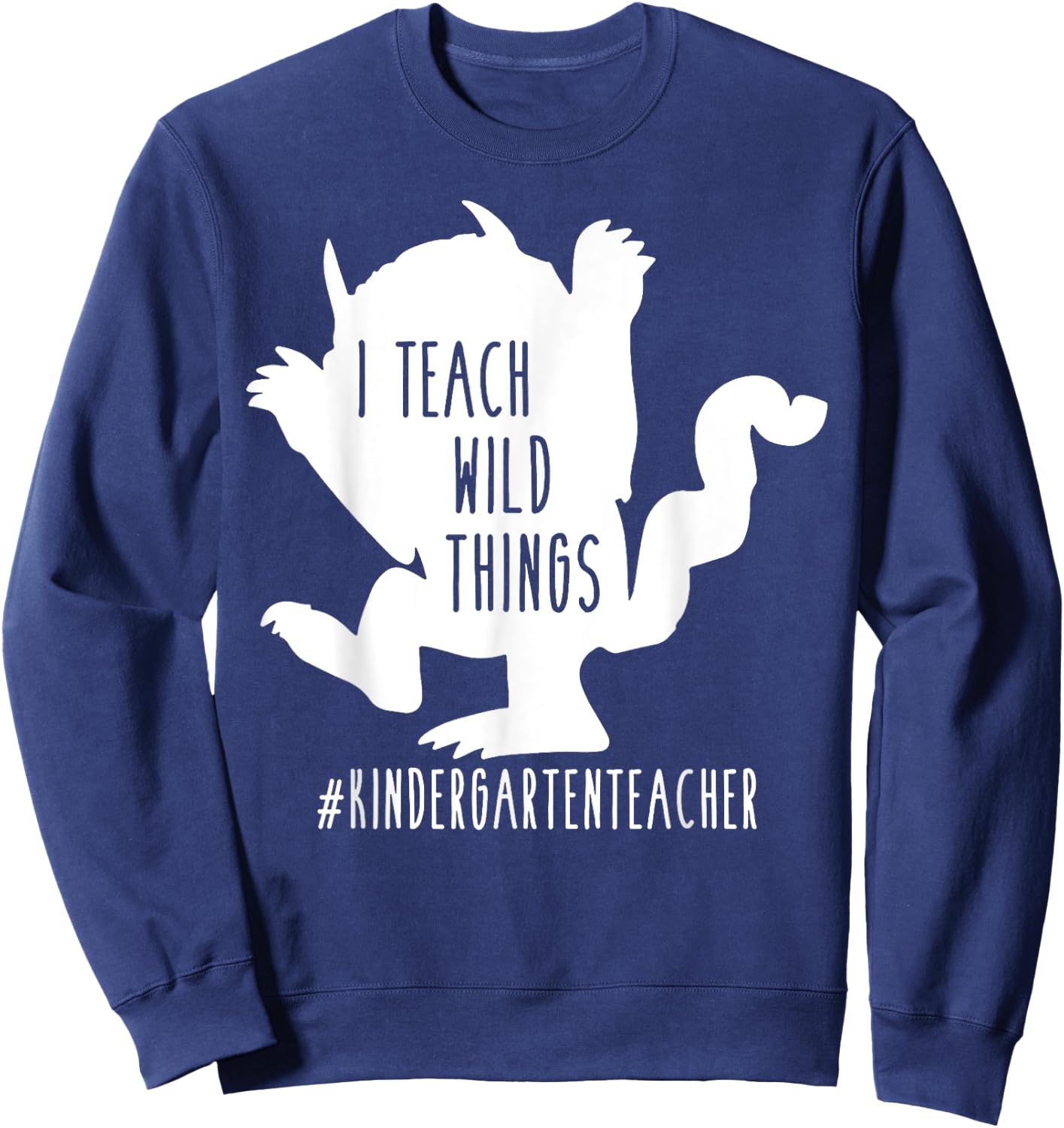 I Teach Wild Things Kindergarten Teacher Sweatshirt - Sweatshirt | Navy