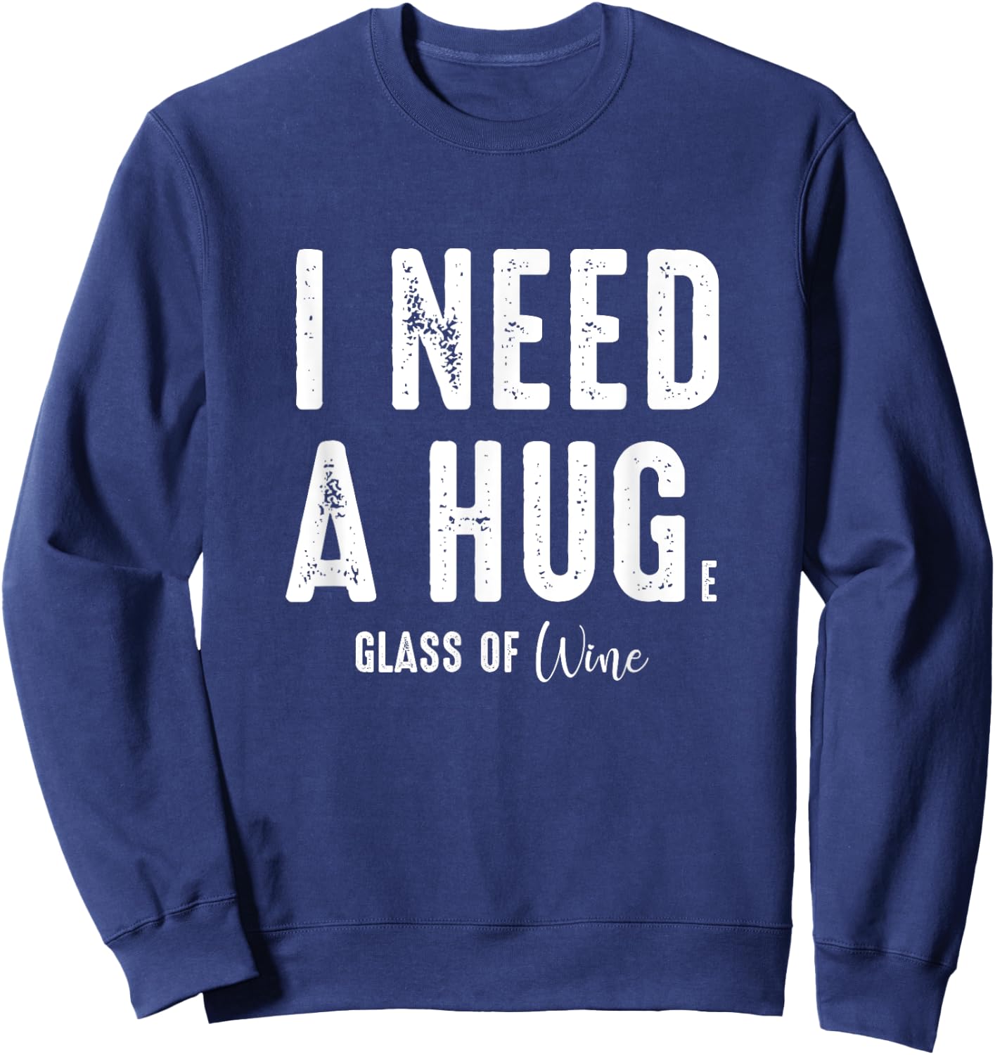 I Need a Hug Large Glass Wine Funny Drinking Party Gift Sweatshirt - Sweatshirt | Navy