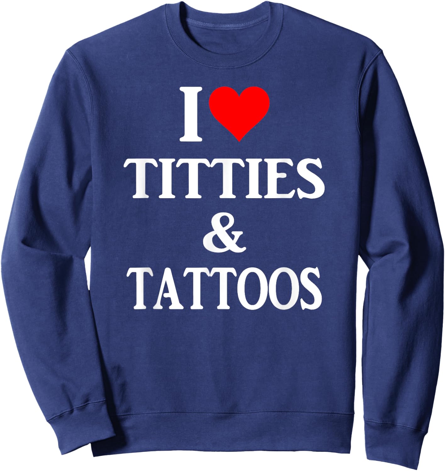 I love titties and tattoos gift Sweatshirt - Sweatshirt | Navy