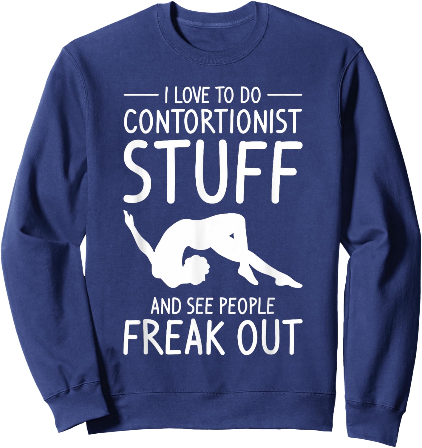 I Love To Do Contortionist Stuff And See People Freak Out Sweatshirt - Sweatshirt | Navy