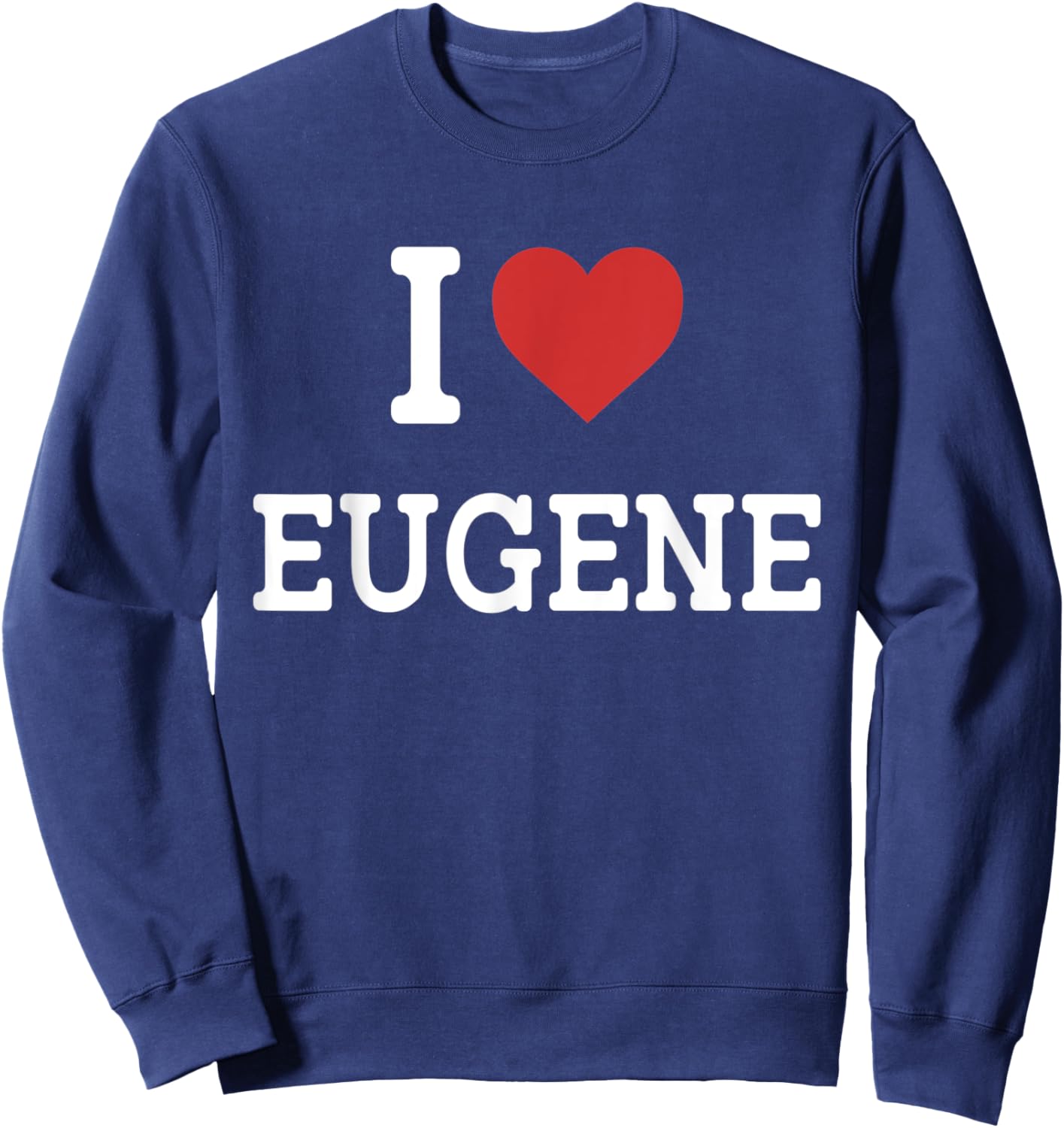 I Love Eugene - I Heart Eugene - Funny Gift Eugene Sweatshirt - Sweatshirt | Navy