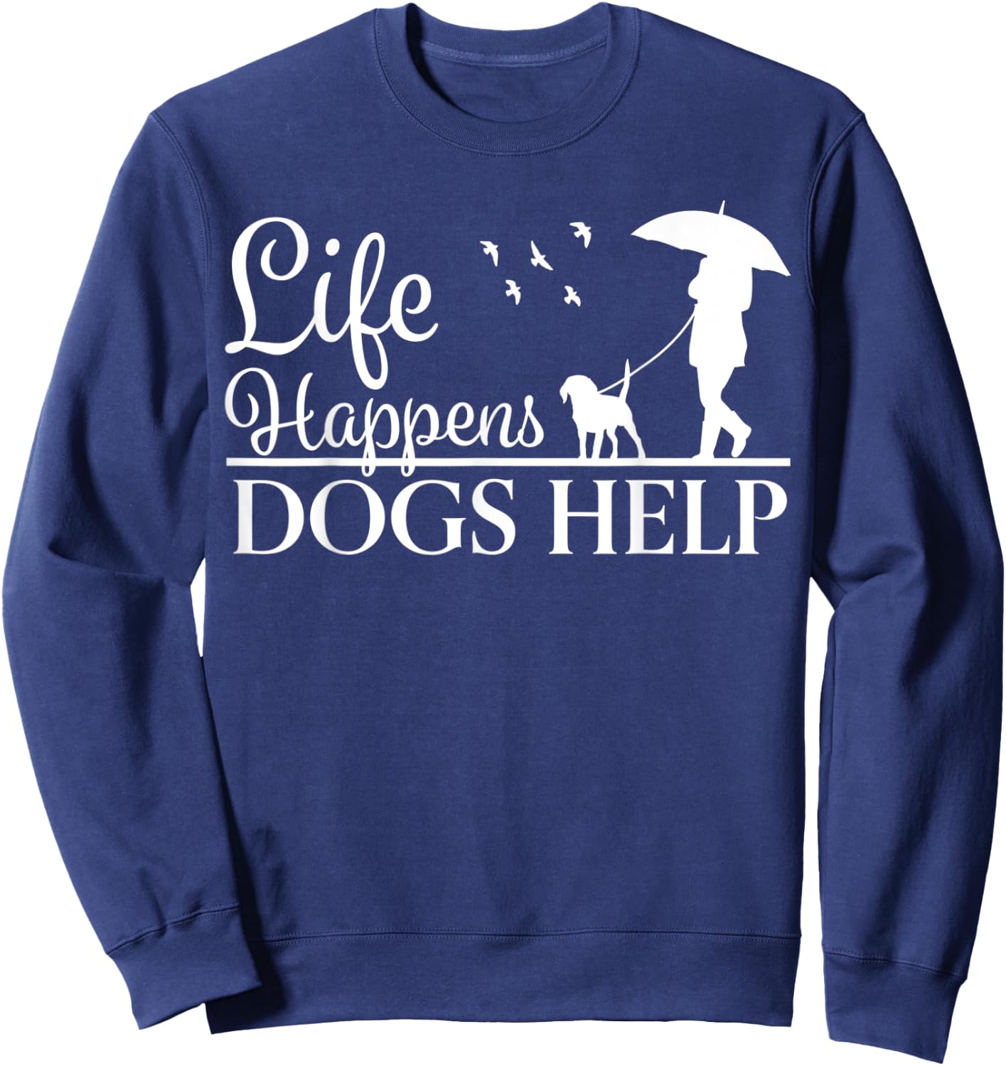 Beautiful Dog Design - Life Happens, Dogs Help Sweatshirt - Sweatshirt | Navy