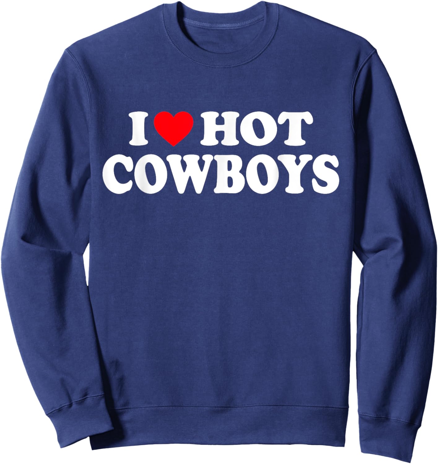 I Love Hot Cowboys Shirt I Heart Hot Cowboys Sweatshirt - Sweatshirt | Navy