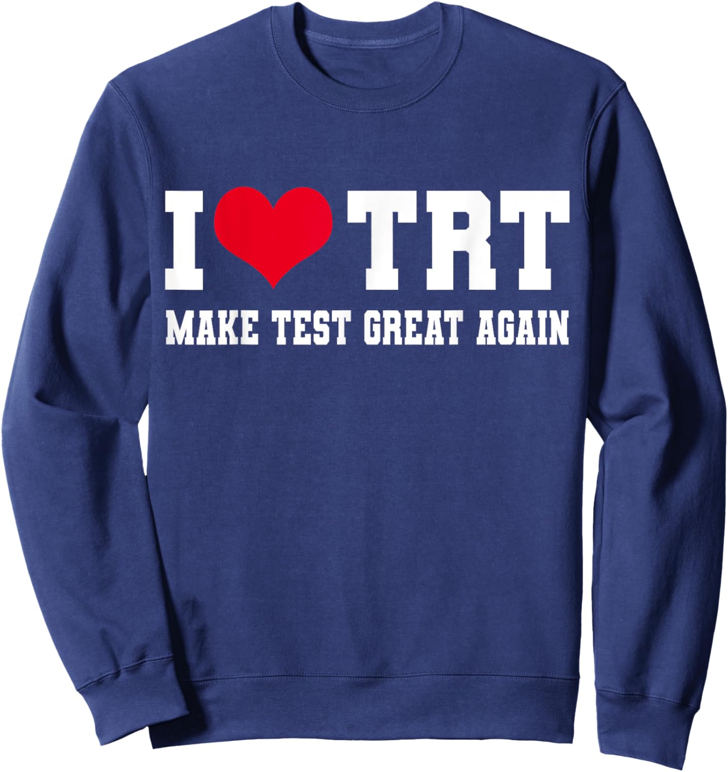 Funny Testosterone TRT in Make Test Great Again Gym Humor Sweatshirt - Sweatshirt | Navy