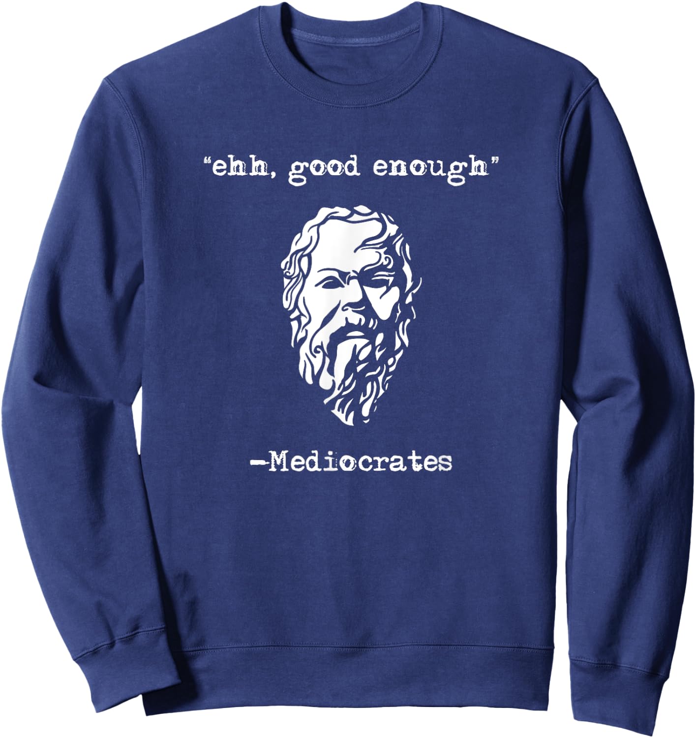 Ehh Good Enough Mediocrates Funny Greek Philosopher Joke Sweatshirt - Sweatshirt | Navy