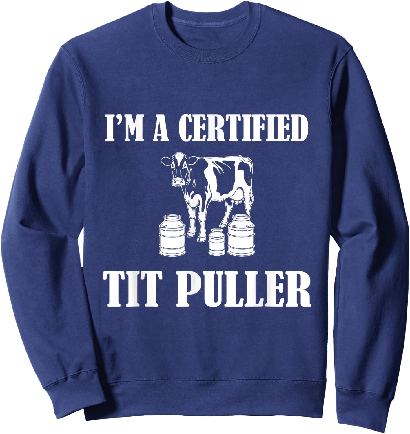 I'M A Certified TIT PULLER Funny Dairy Farm Farmer Sweatshirt - Sweatshirt | Navy
