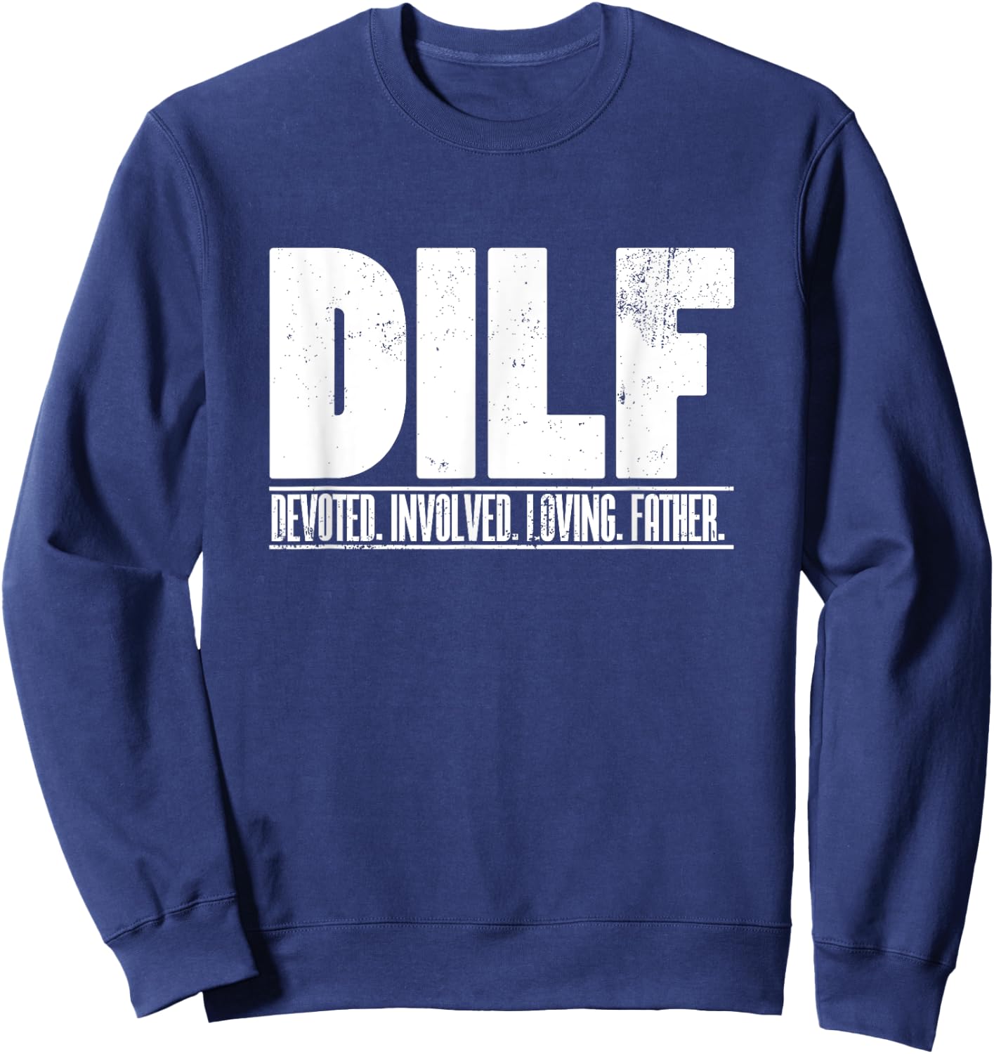 DILF Dedicated Involved Loving Father Funny Quote for Dad Sweatshirt - Sweatshirt | Navy