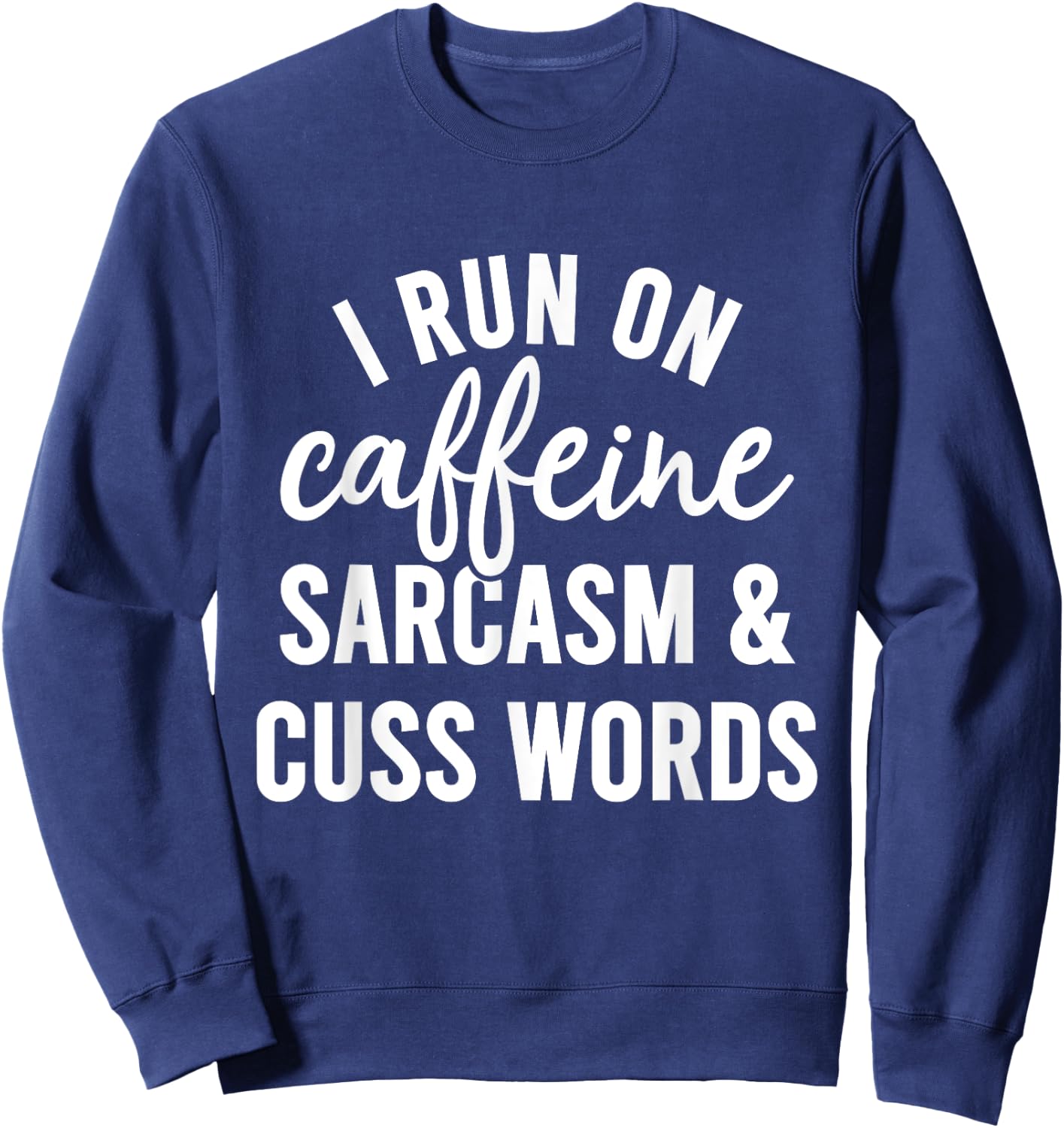 I Run On Caffeine Sarcasm And Cuss Words Shirt Funny Saying Sweatshirt - Sweatshirt | Navy