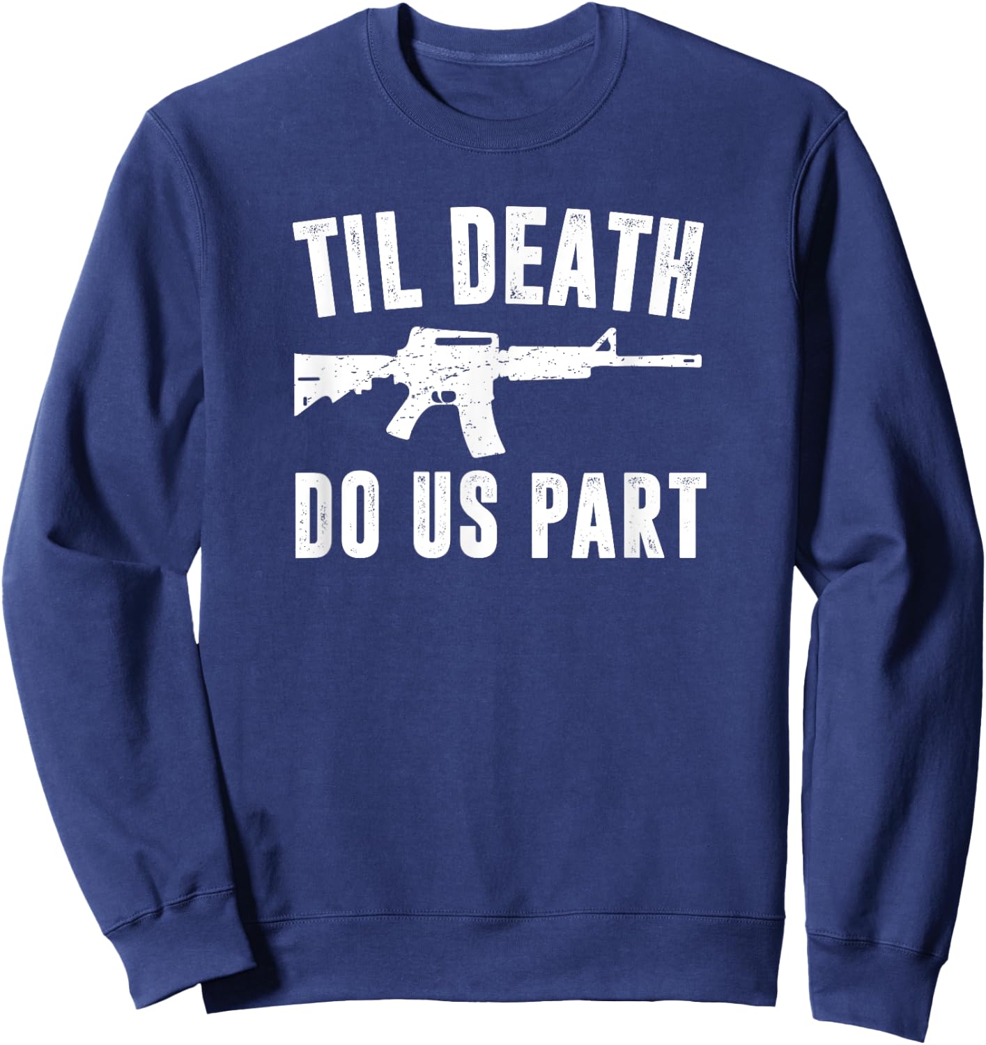 TIL DEATH DO US PART AR15 Rifle Hunter Support 2nd Amendment Sweatshirt - Sweatshirt | Navy