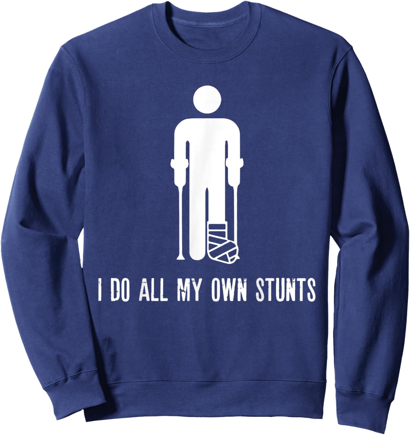 I Do All My Own Stunts Funny Injury Recovery Broken Leg Meme Sweatshirt - Sweatshirt | Navy