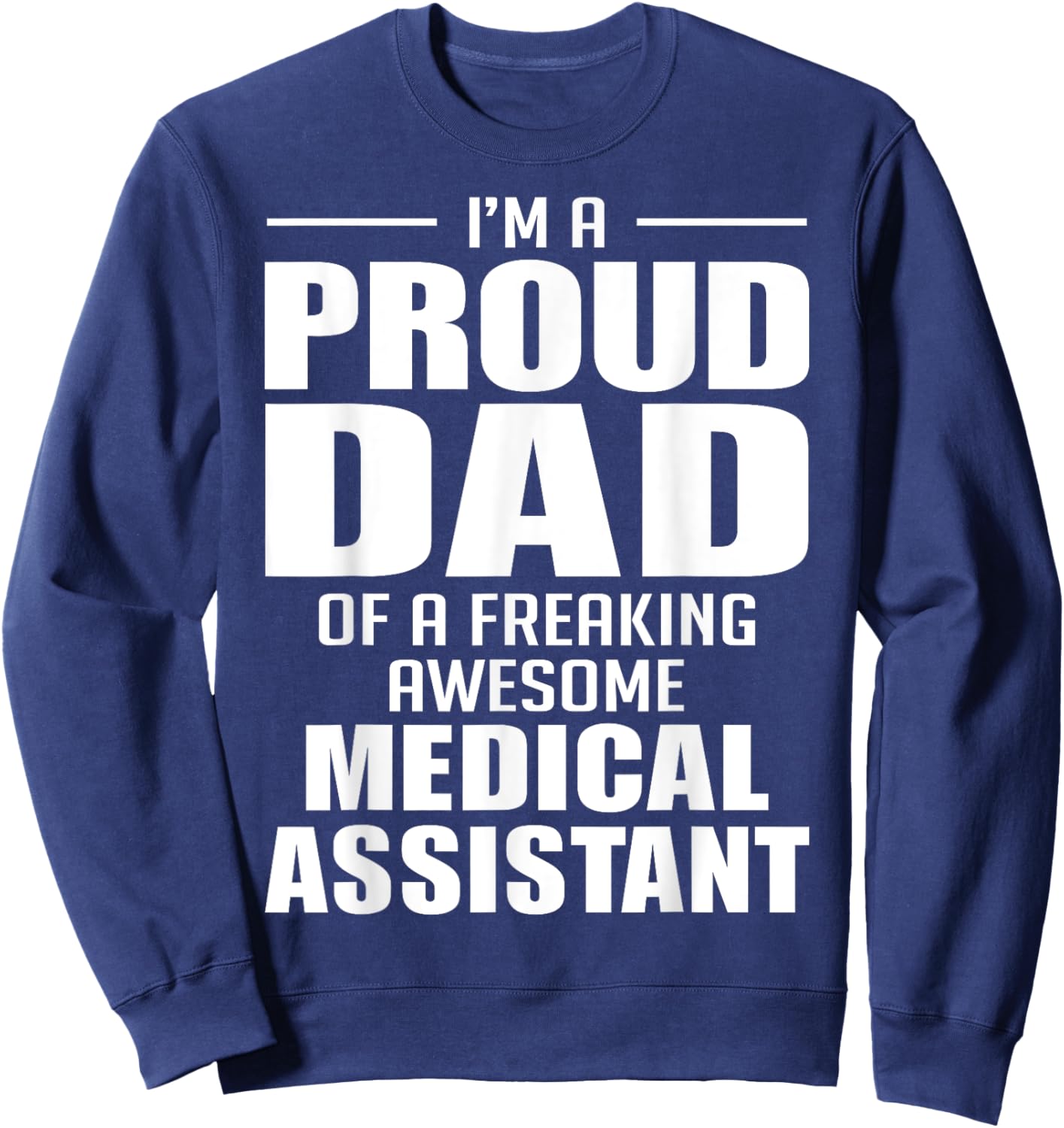 Proud Dad of a Freaking Awesome Medical Assistant Funny Sweatshirt - Sweatshirt | Navy