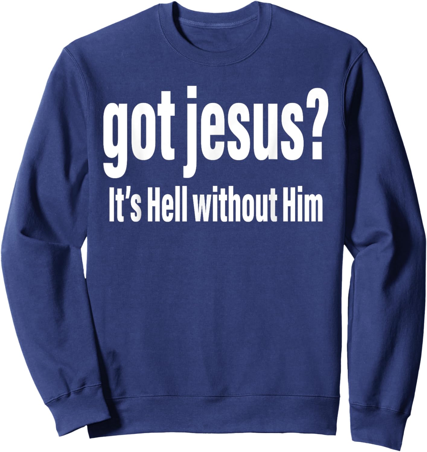 Got Jesus It's Hell Without Him Christian Faith Sweatshirt - Sweatshirt | Navy