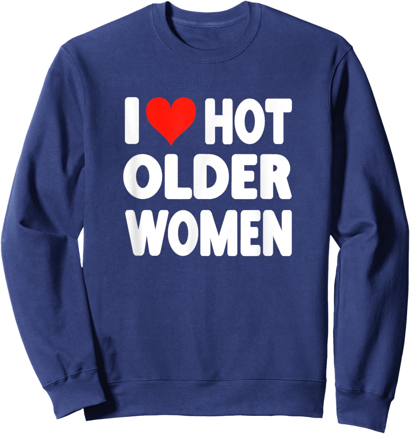 I Love Hot Older Women - Heart Cute Funny Adult Humor Sweatshirt - Sweatshirt | Navy