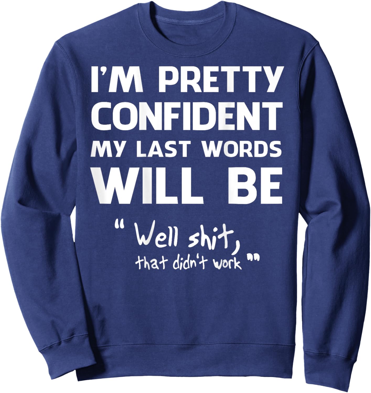 I'm Pretty Confident My Last Words Will Be Well Shit (back) Sweatshirt - Sweatshirt | Navy