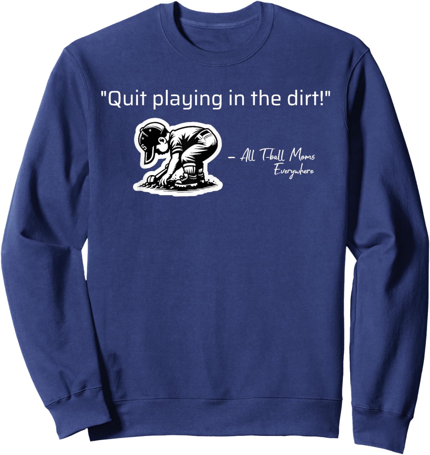 Quit Playing In The Dirt T-ball Funny Ball Sayings Sweatshirt - Sweatshirt | Navy