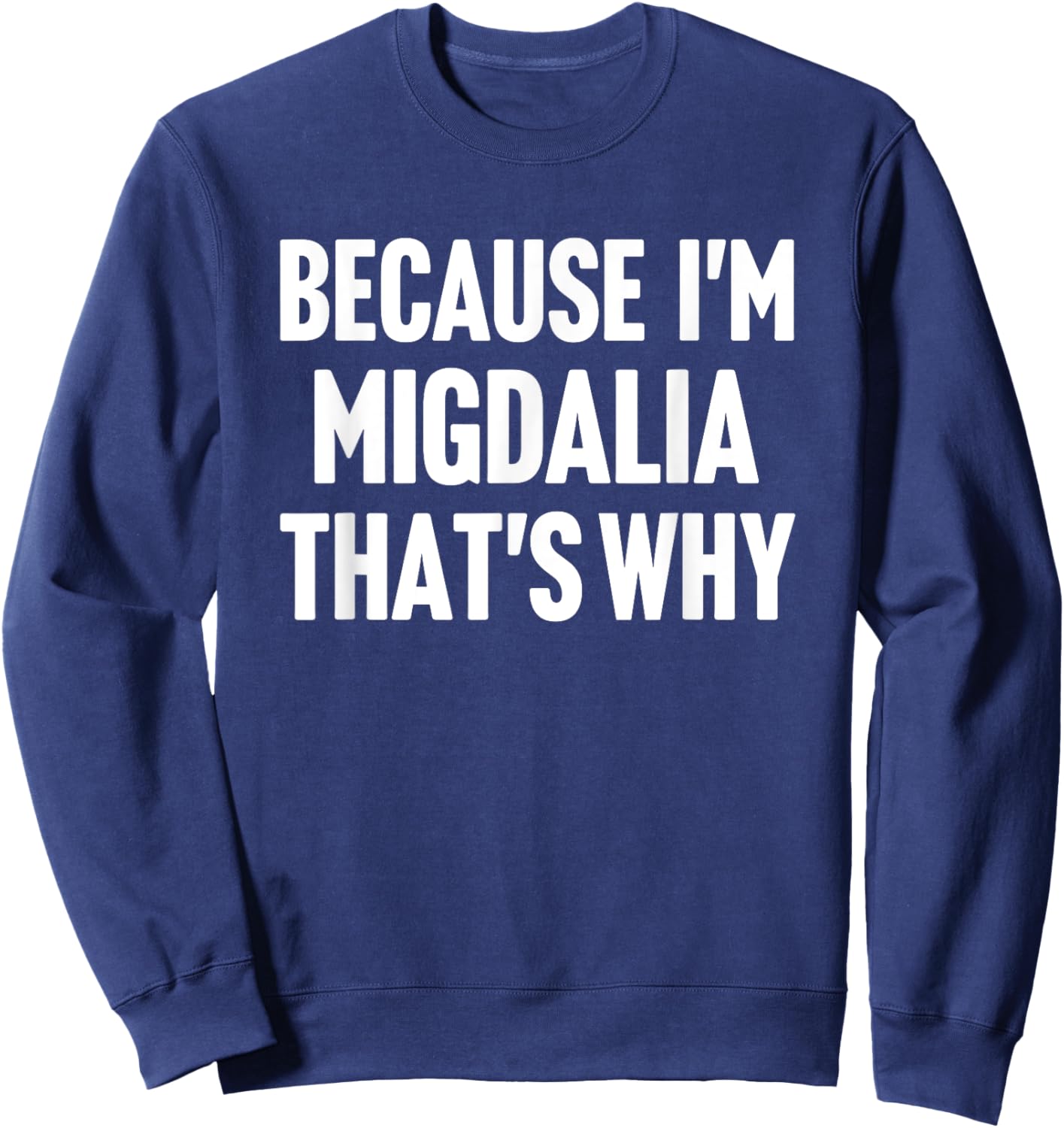 Because I'm Migdalia That's Why Am Personalized Name Sweatshirt - Sweatshirt | Navy