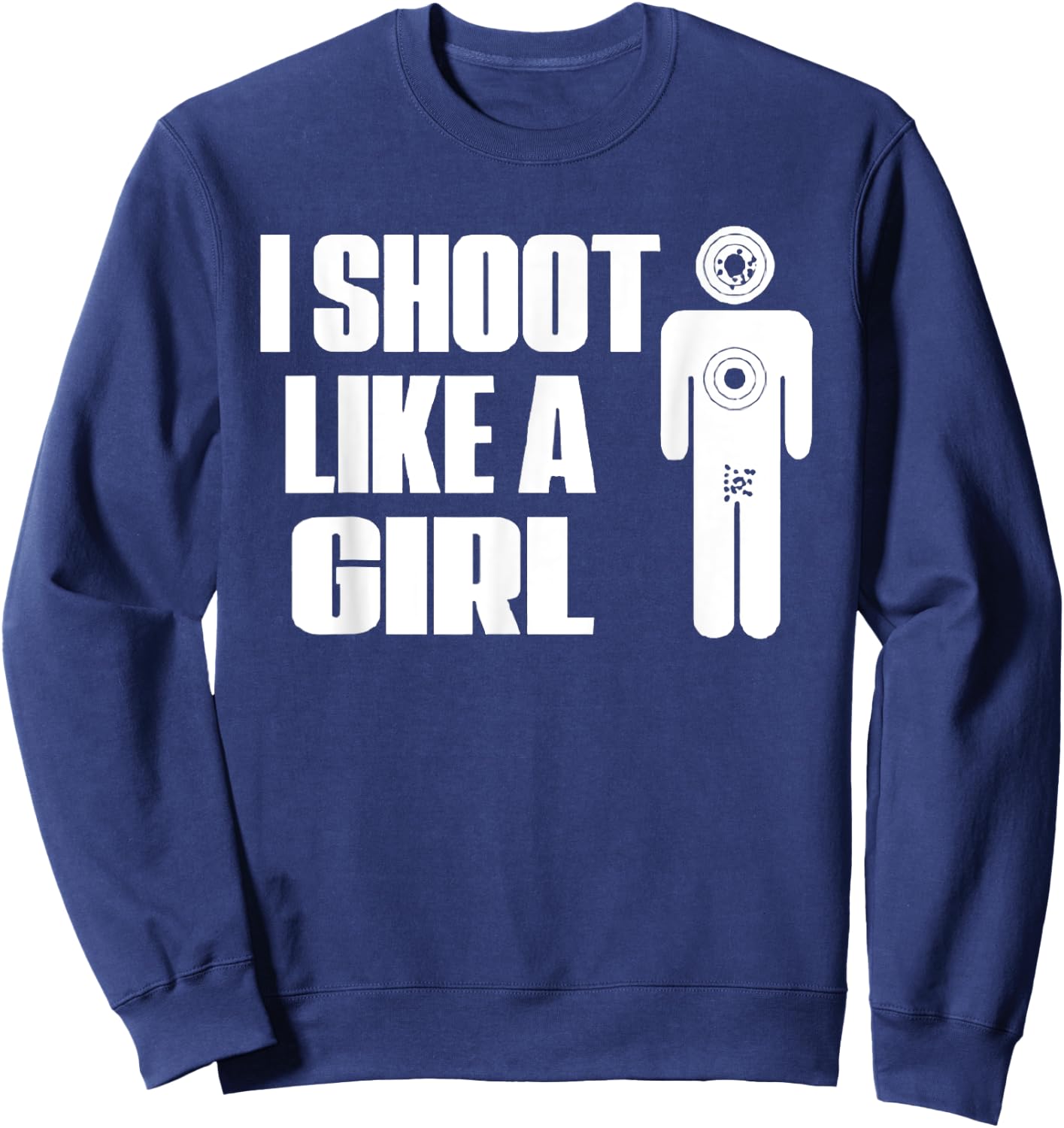 I Shoot Like A Girl - Gun Shooting Funny Gift Sweatshirt - Sweatshirt | Navy