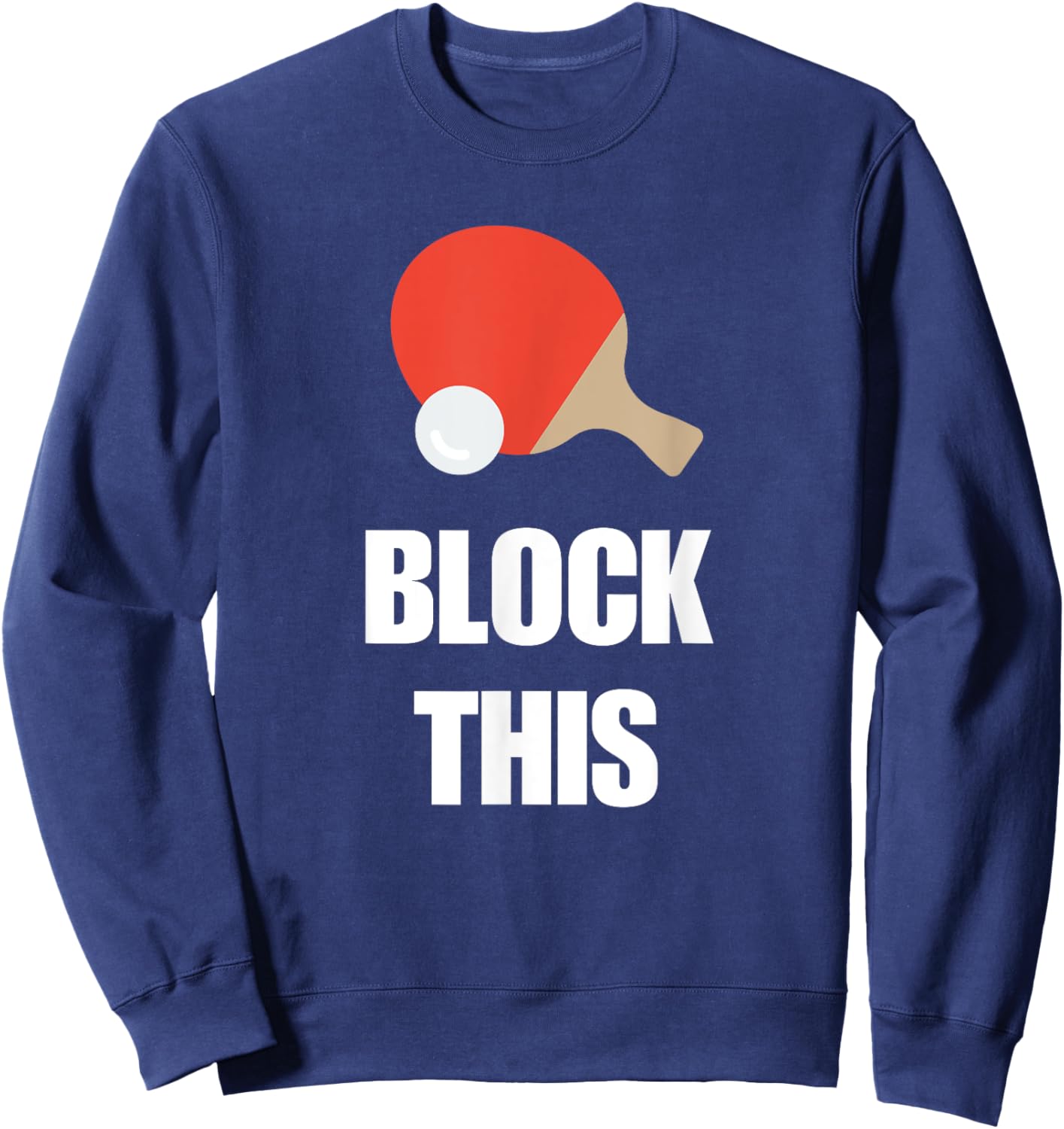 Block This Ping Pong Quote for Table Tennis Players Sweatshirt - Sweatshirt | Navy