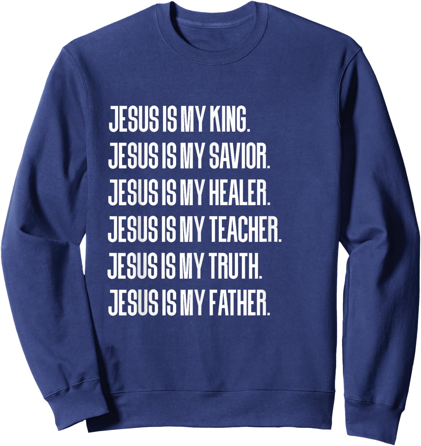Jesus Is My King, Savior, Healer, Teacher, Truth, Father Sweatshirt - Sweatshirt | Navy